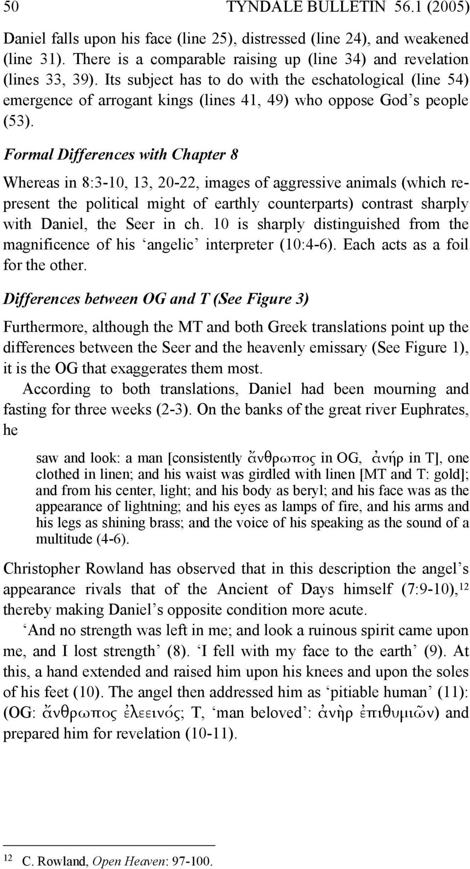 Formal Differences with Chapter 8 Whereas in 8:3-10, 13, 20-22, images of aggressive animals (which represent the political might of earthly counterparts) contrast sharply with Daniel, the Seer in ch.