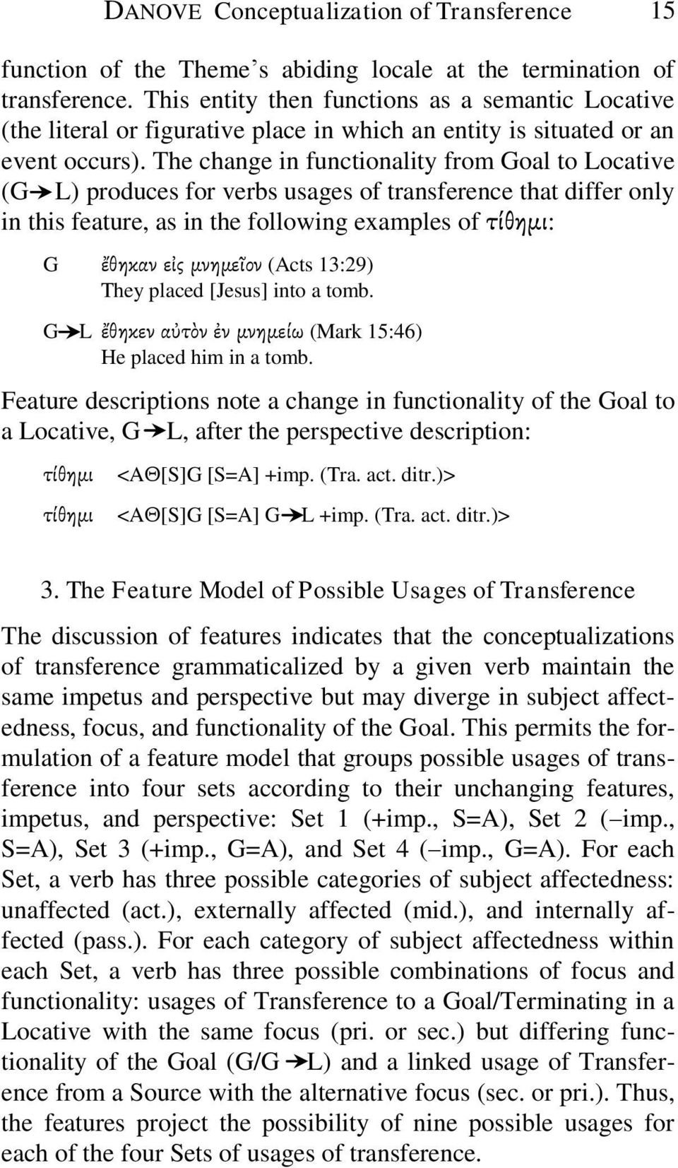 The change in functionality from Goal to Locative (G L) produces for verbs usages of transference that differ only in this feature, as in the following examples of τίθημι: G ἔθηκαν εἰς μνημεῖον (Acts