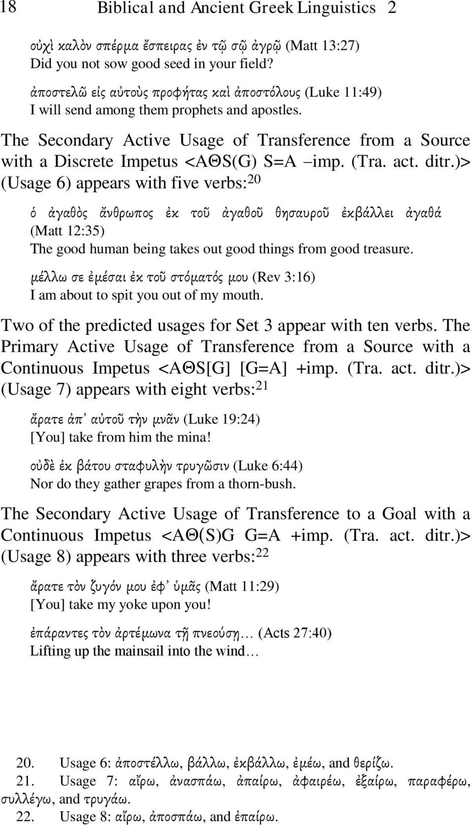 (Tra. act. ditr.)> (Usage 6) appears with five verbs: 20 ὁ ἀγαθὸς ἄνθρωπος ἐκ τοῦ ἀγαθοῦ θησαυροῦ ἐκβάλλει ἀγαθά (Matt 12:35) The good human being takes out good things from good treasure.