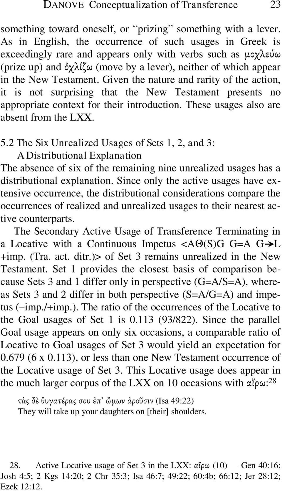 Testament. Given the nature and rarity of the action, it is not surprising that the New Testament presents no appropriate context for their introduction. These usages also are absent from the LXX. 5.