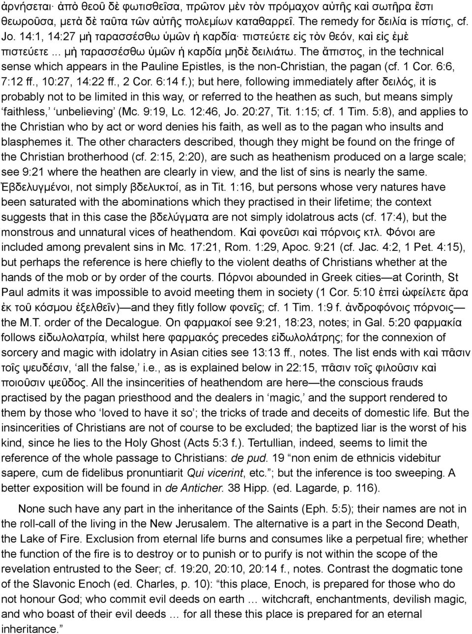 The ἄ πιστο, in the technical sense which appears in the Pauline Epistles, is the non-christian, the pagan (cf. 1 Cor. 6:6, 7:12 ff., 10:27, 14:22 ff., 2 Cor. 6:14 f.