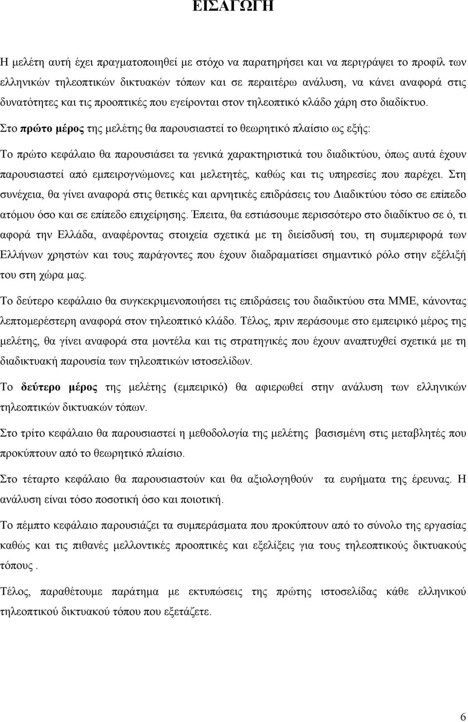 Στο πρώτο µέρος της µελέτης θα παρουσιαστεί το θεωρητικό πλαίσιο ως εξής: Το πρώτο κεφάλαιο θα παρουσιάσει τα γενικά χαρακτηριστικά του διαδικτύου, όπως αυτά έχουν παρουσιαστεί από εµπειρογνώµονες