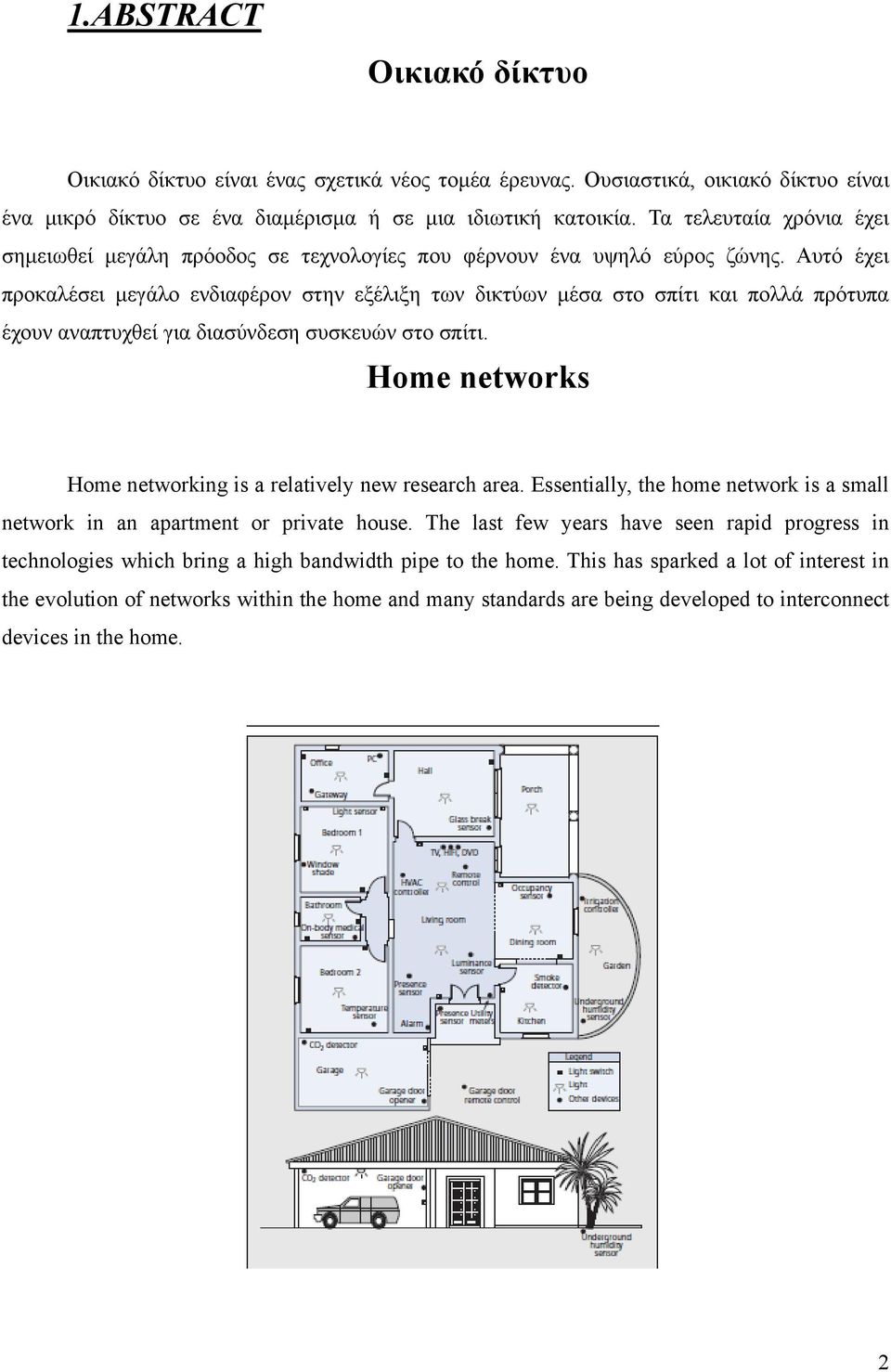 Αυτό έχει προκαλέσει μεγάλο ενδιαφέρον στην εξέλιξη των δικτύων μέσα στο σπίτι και πολλά πρότυπα έχουν αναπτυχθεί για διασύνδεση συσκευών στο σπίτι.