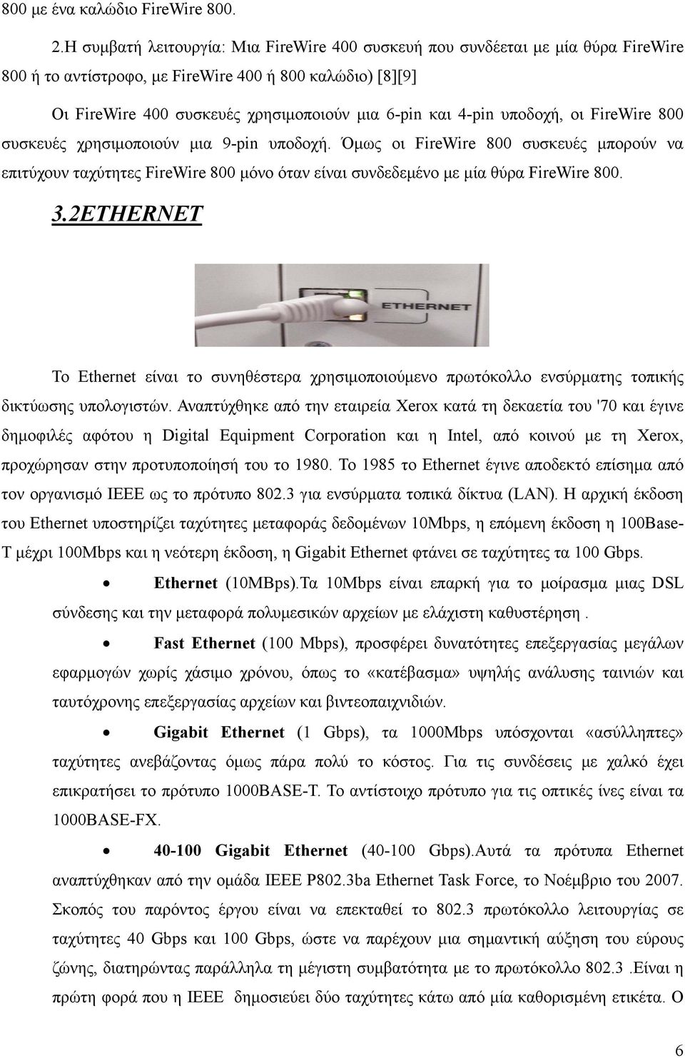 υποδοχή, οι FireWire 800 συσκευές χρησιμοποιούν μια 9-pin υποδοχή. Όμως οι FireWire 800 συσκευές μπορούν να επιτύχουν ταχύτητες FireWire 800 μόνο όταν είναι συνδεδεμένο με μία θύρα FireWire 800. 3.