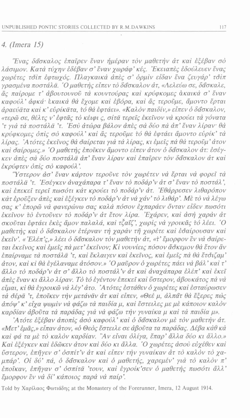 Ό μαθετής είπεν το δάσκαλον άτ, «Λελεύω σε, δάσκαλε, ας παίρομε τ άβουτουνον τά κουντούρας καί κρύφκομες άκαικά σ έναν καφούλ άφκά εκαικά θά 'έχομε καί έβόρα, καί ας τεροΰμε, άμοντο έρται άραεύάτα