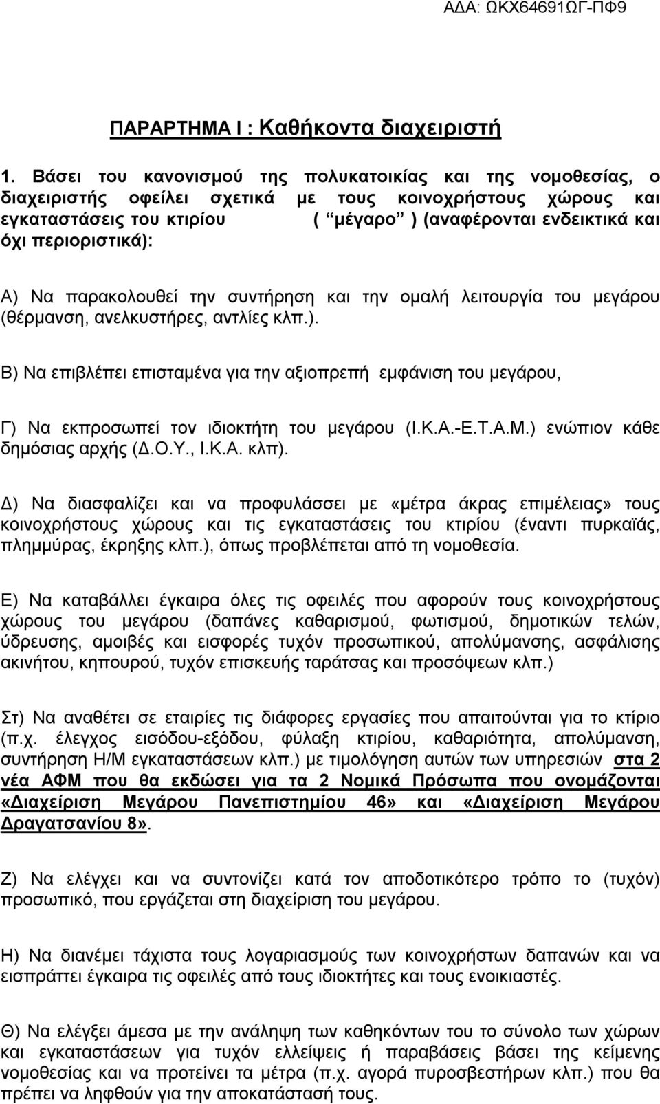 περιοριστικά): Α) Να παρακολουθεί την συντήρηση και την ομαλή λειτουργία του μεγάρου (θέρμανση, ανελκυστήρες, αντλίες κλπ.). Β) Να επιβλέπει επισταμένα για την αξιοπρεπή εμφάνιση του μεγάρου, Γ) Να εκπροσωπεί τον ιδιοκτήτη του μεγάρου (Ι.