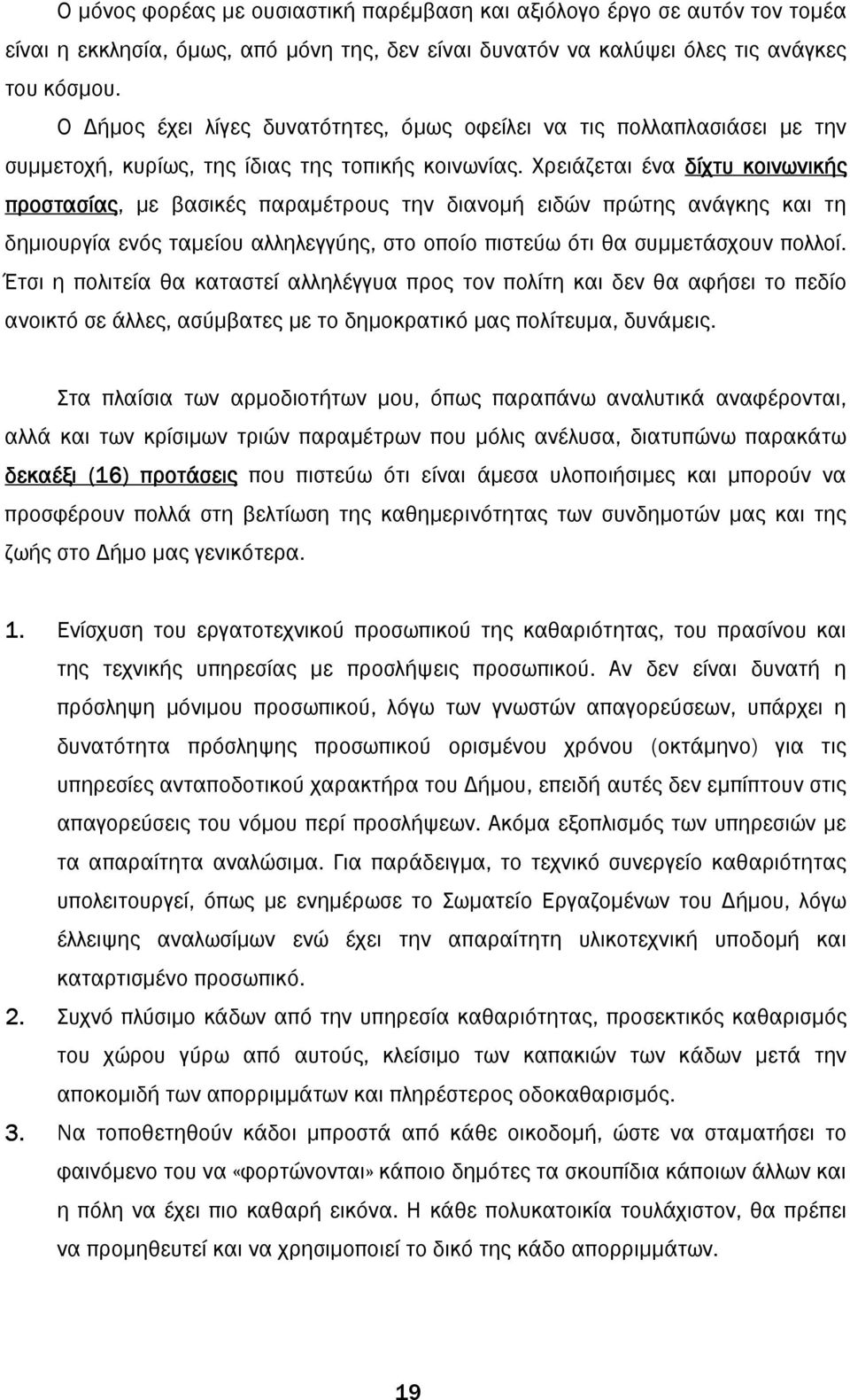 Χρειάζεται ένα δίχτυ κοινωνικής προστασίας, µε βασικές παραµέτρους την διανοµή ειδών πρώτης ανάγκης και τη δηµιουργία ενός ταµείου αλληλεγγύης, στο οποίο πιστεύω ότι θα συµµετάσχουν πολλοί.