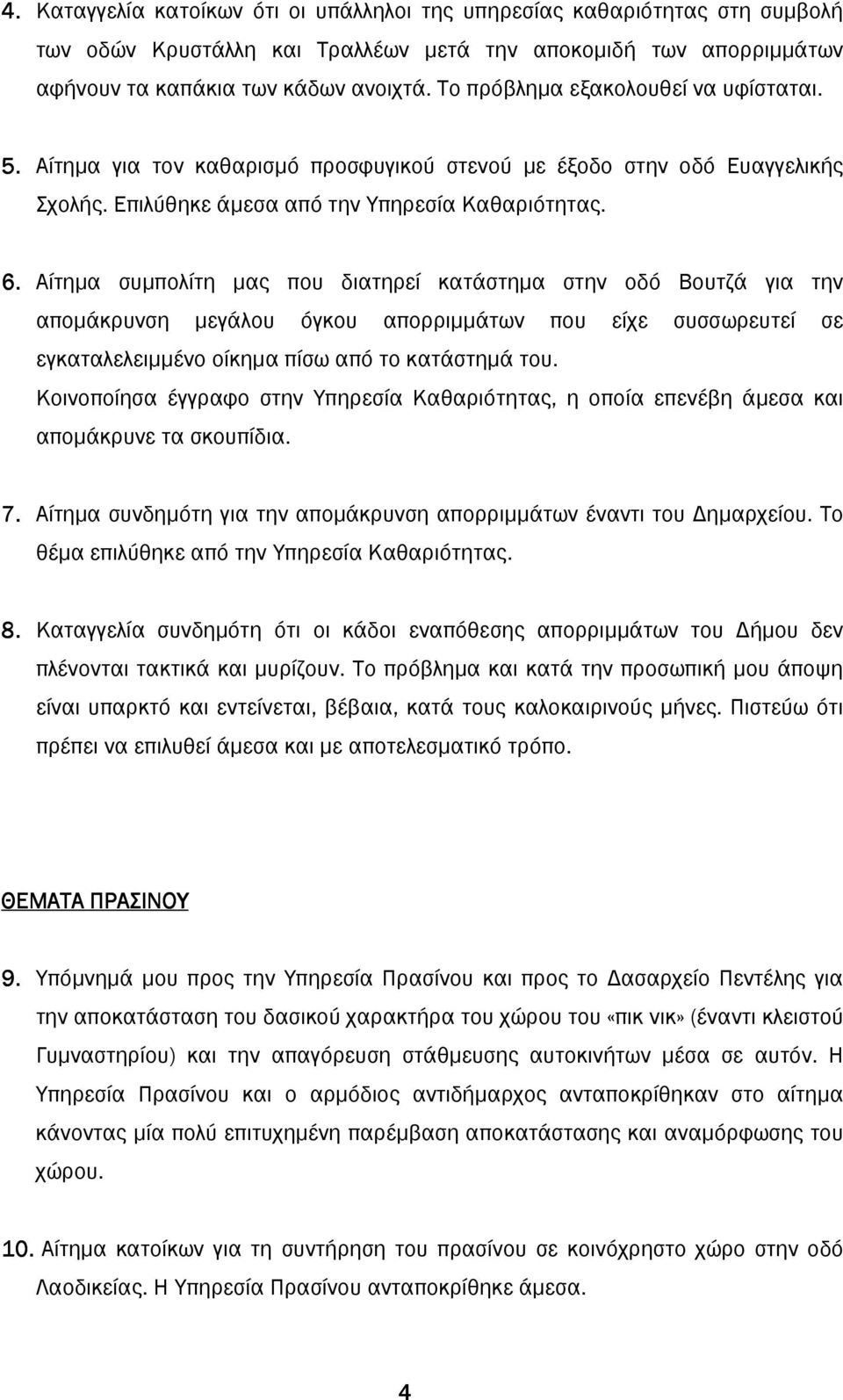 Αίτηµα συµπολίτη µας που διατηρεί κατάστηµα στην οδό Βουτζά για την αποµάκρυνση µεγάλου όγκου απορριµµάτων που είχε συσσωρευτεί σε εγκαταλελειµµένο οίκηµα πίσω από το κατάστηµά του.