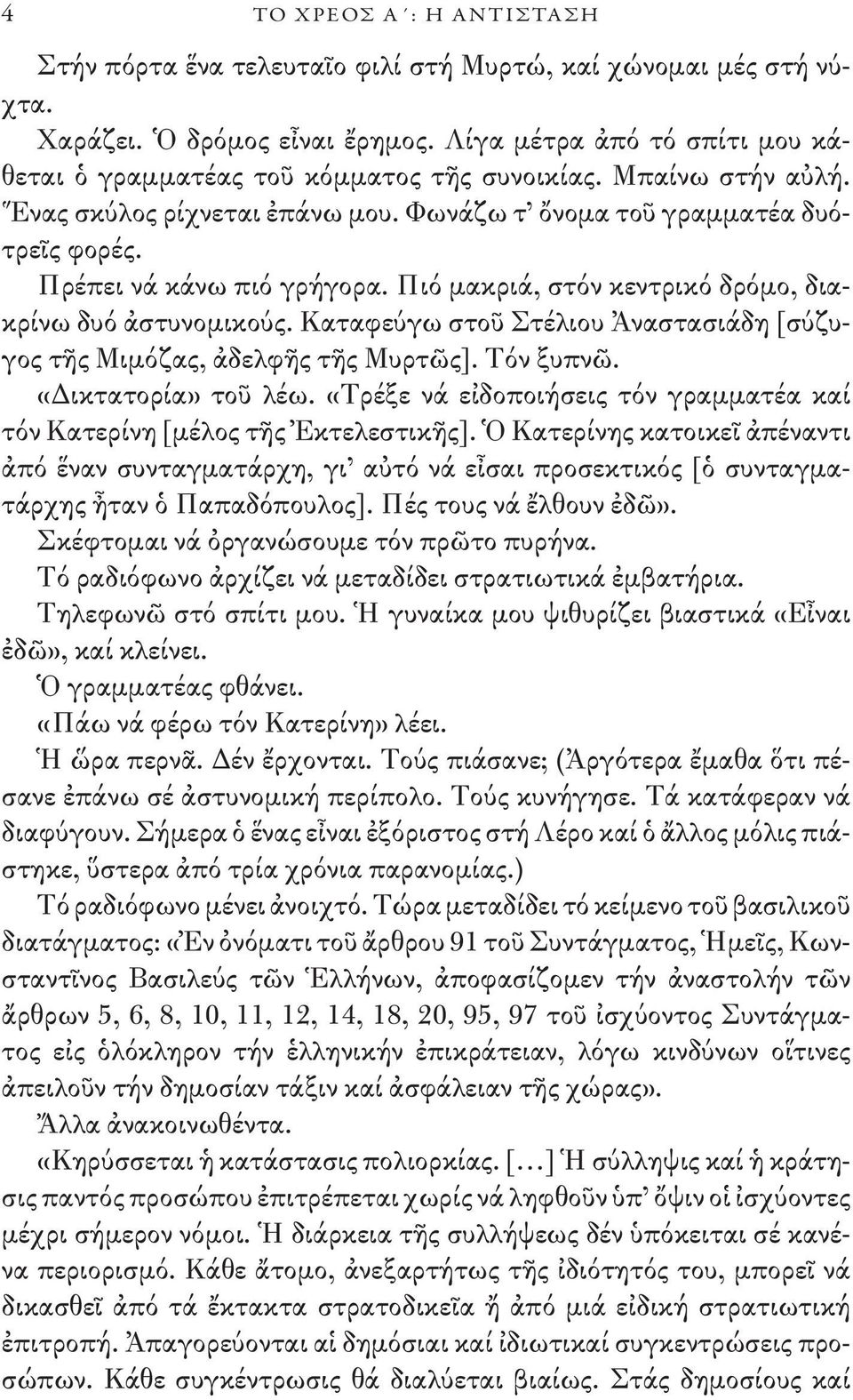 Πιό μακριά, στόν κεντρικό δρόμο, διακρίνω δυό ἀστυνομικούς. Καταφεύγω στοῦ Στέλιου Ἀναστασιάδη [σύζυγος τῆς Μιμόζας, ἀδελφῆς τῆς Μυρτῶς]. Τόν ξυπνῶ. «Δικτατορία» τοῦ λέω.