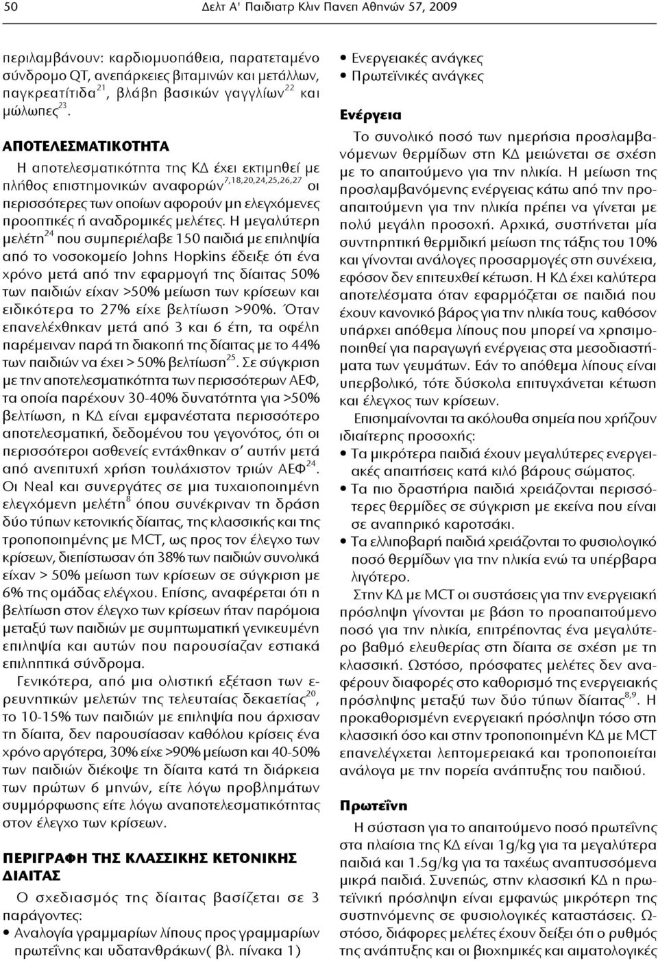 Η μεγαλύτερη μελέτη 24 που συμπεριέλαβε 150 παιδιά με επιληψία από το νοσοκομείο Johns Hopkins έδειξε ότι ένα χρόνο μετά από την εφαρμογή της δίαιτας 50% των παιδιών είχαν >50% μείωση των κρίσεων και