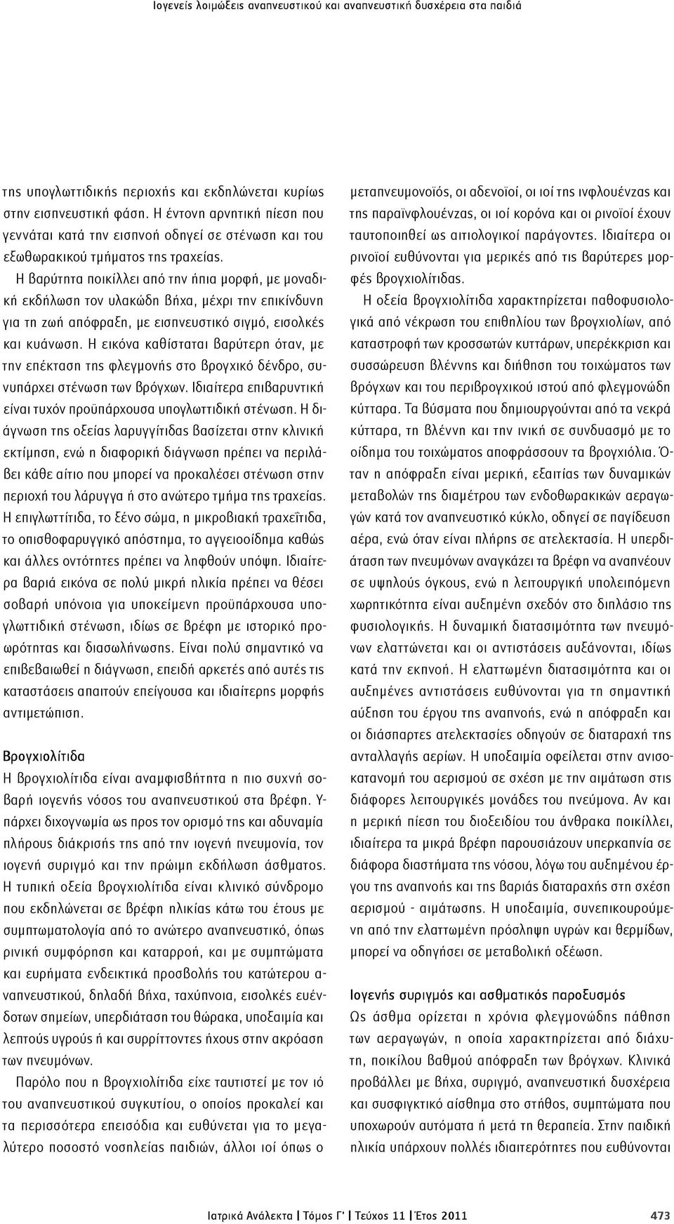 Η βαρύτητα ποικίλλει από την ήπια μορφή, με μοναδική εκδήλωση τον υλακώδη βήχα, μέχρι την επικίνδυνη για τη ζωή απόφραξη, με εισπνευστικό σιγμό, εισολκές και κυάνωση.