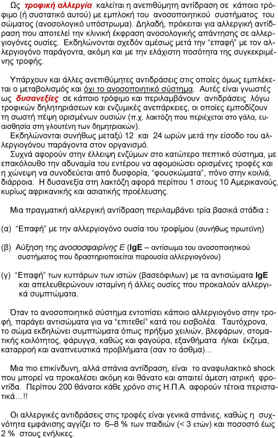 Εκδηλώνονται σχεδόν αμέσως μετά την επαφή με τον αλλεργιογόνο παράγοντα, ακόμη και με την ελάχιστη ποσότητα της συγκεκριμένης τροφής.