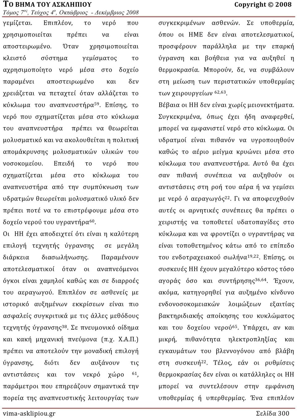 Επίσης, το νερό που σχηματίζεται μέσα στο κύκλωμα του αναπνευστήρα πρέπει να θεωρείται μολυσματικό και να ακολουθείται η πολιτική απομάκρυνσης μολυσματικών υλικών του νοσοκομείου.