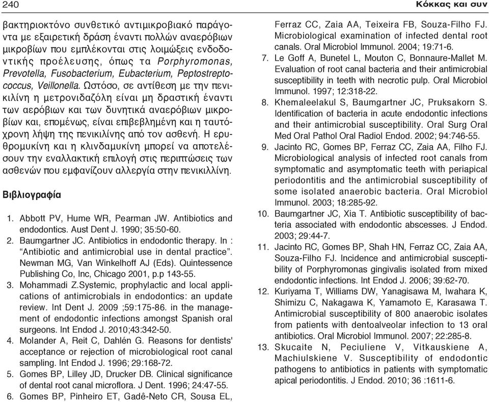 Ωστόσο, σε αντίθεση με την πενικιλίνη η μετρονιδαζόλη είναι μη δραστική έναντι των αερόβιων και των δυνητικά αναερόβιων μικροβίων και, επομένως, είναι επιβεβλημένη και η ταυτόχρονη λήψη της