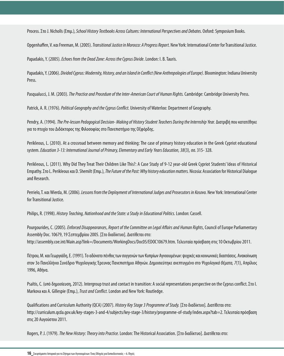 Tauris. Papadakis, Y. (2006). Divided Cyprus: Modernity, History, and an Island in Conflict (New Anthropologies of Europe). Bloomington: Indiana University Press. Pasqualucci, J. M. (2003).