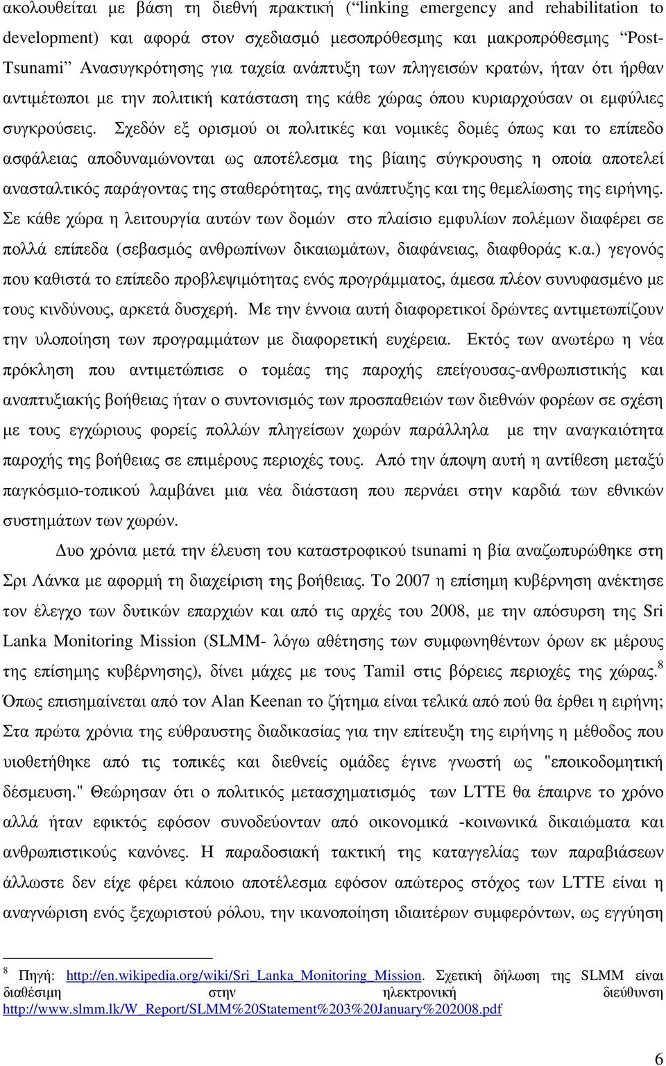 Σχεδόν εξ ορισµού οι πολιτικές και νοµικές δοµές όπως και το επίπεδο ασφάλειας αποδυναµώνονται ως αποτέλεσµα της βίαιης σύγκρουσης η οποία αποτελεί ανασταλτικός παράγοντας της σταθερότητας, της