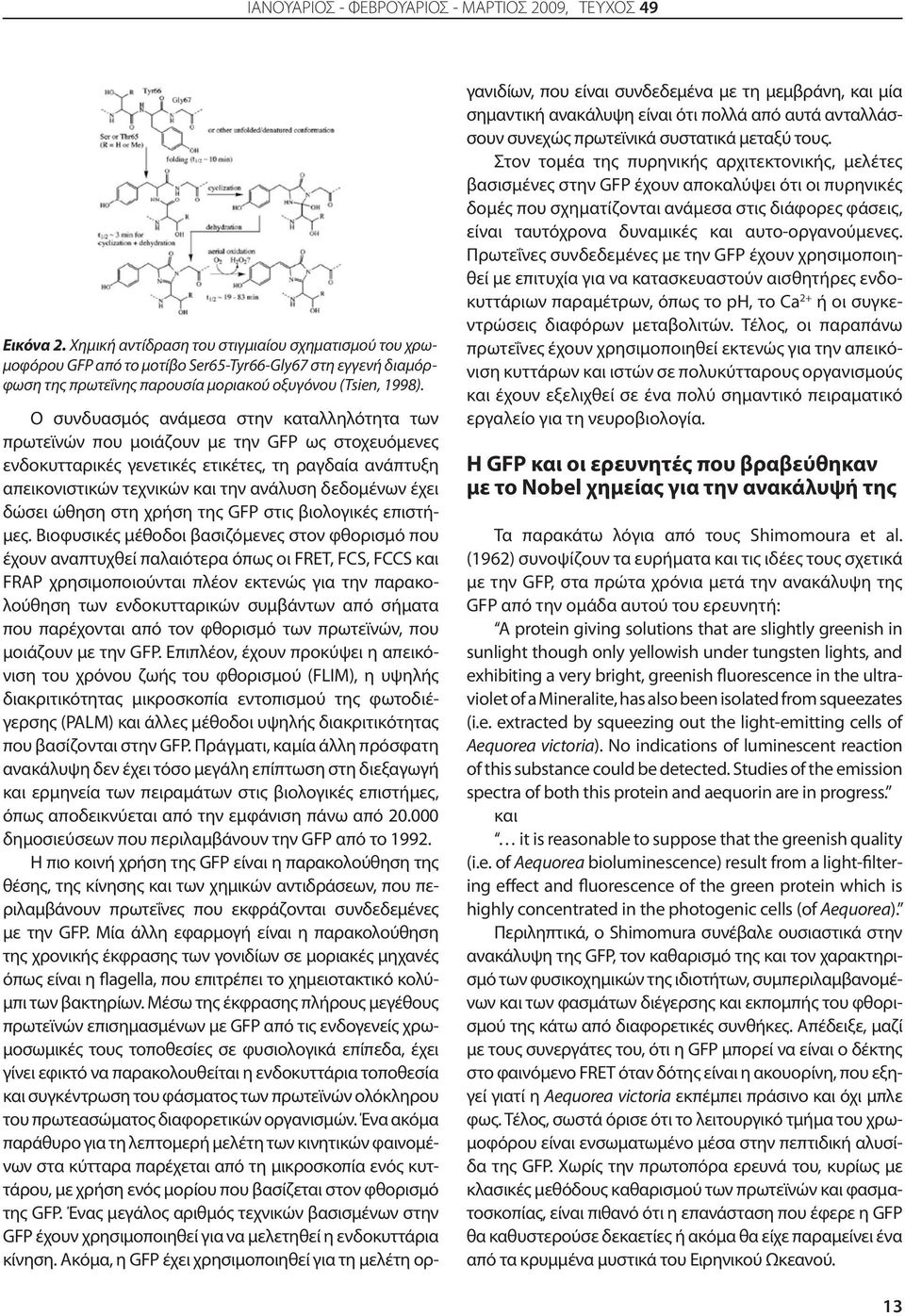 Ο συνδυασμός ανάμεσα στην καταλληλότητα των πρωτεϊνών που μοιάζουν με την GFP ως στοχευόμενες ενδοκυτταρικές γενετικές ετικέτες, τη ραγδαία ανάπτυξη απεικονιστικών τεχνικών και την ανάλυση δεδομένων