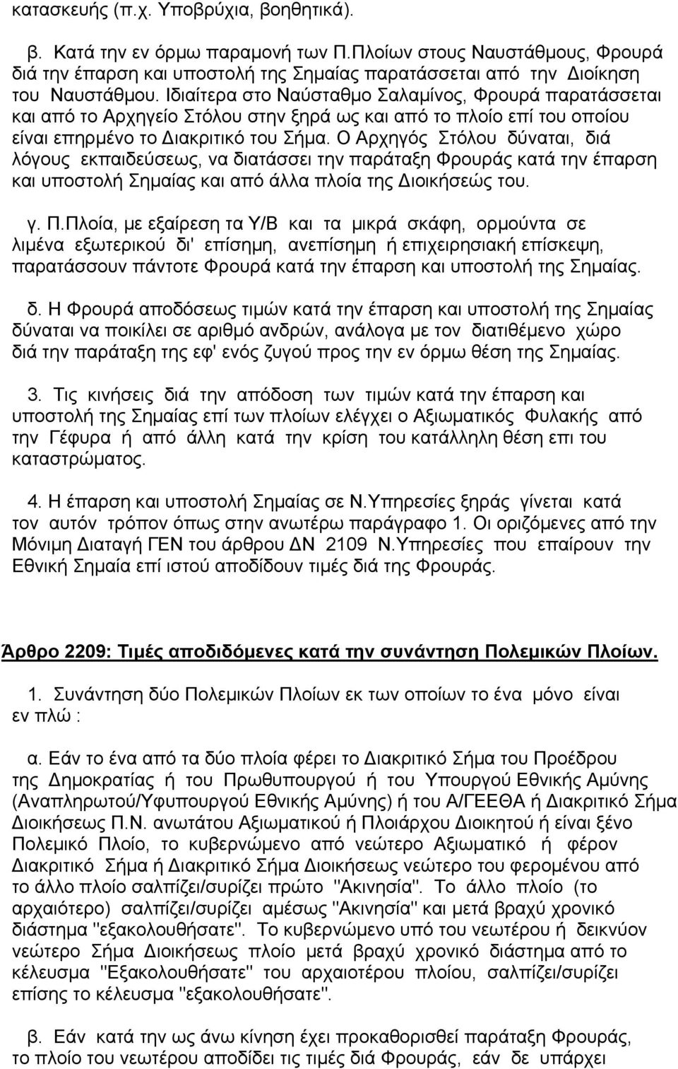 Ο Αρχηγός Στόλου δύναται, διά λόγους εκπαιδεύσεως, να διατάσσει την παράταξη Φρουράς κατά την έπαρση και υποστολή Σηµαίας και από άλλα πλοία της ιοικήσεώς του. γ. Π.