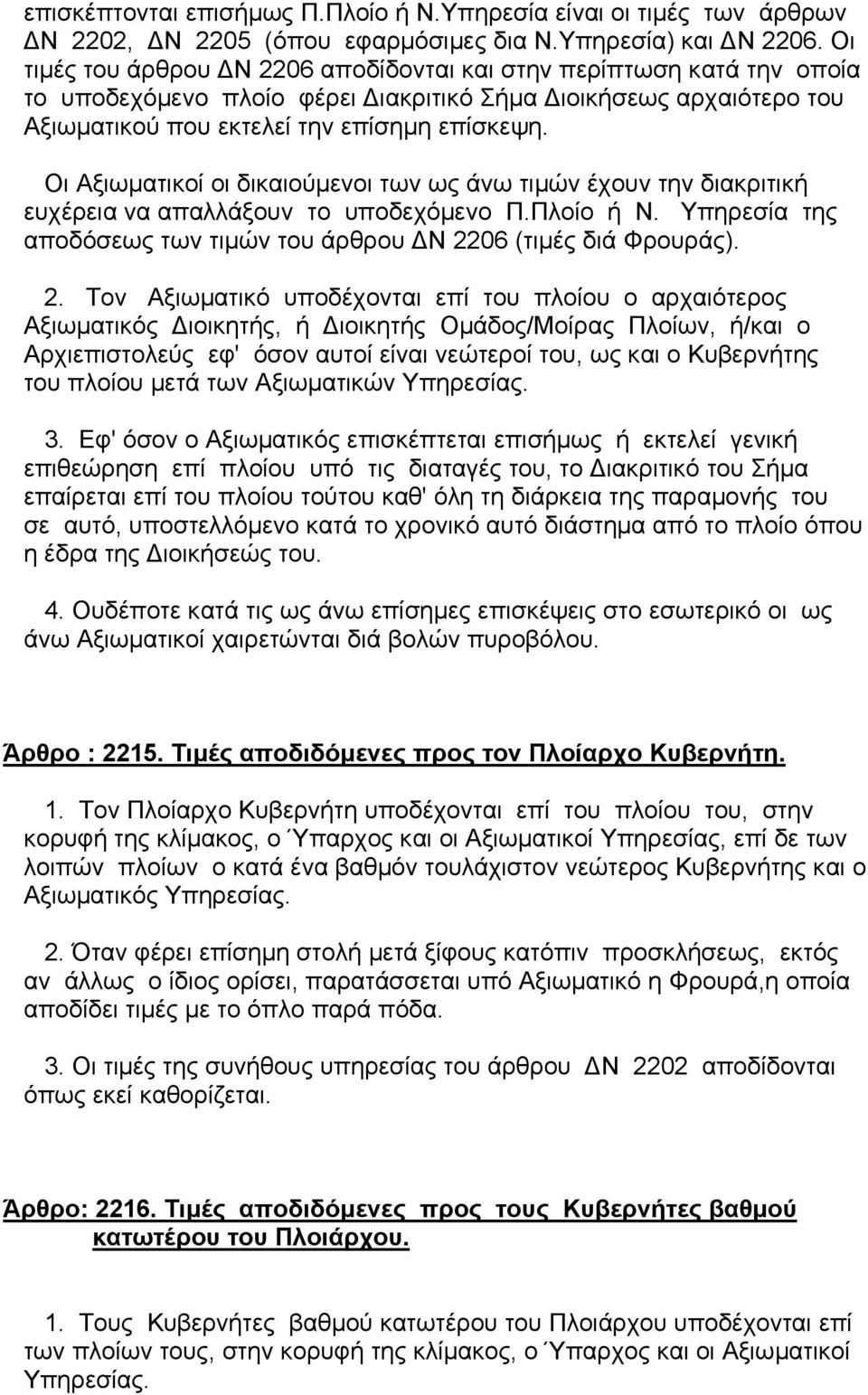 Οι Αξιωµατικοί οι δικαιούµενοι των ως άνω τιµών έχουν την διακριτική ευχέρεια να απαλλάξουν το υποδεχόµενο Π.Πλοίο ή Ν. Υπηρεσία της αποδόσεως των τιµών του άρθρου Ν 22