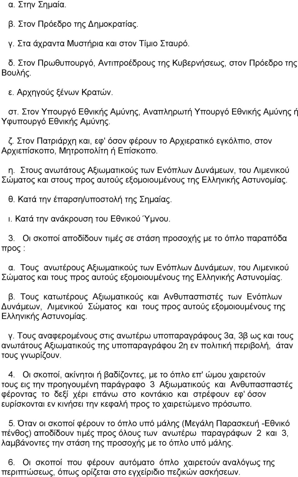 Στον Πατριάρχη και, εφ' όσον φέρουν το Αρχιερατικό εγκόλπιο, στον Αρχιεπίσκοπο, Μητροπολίτη ή Επίσκοπο. η.