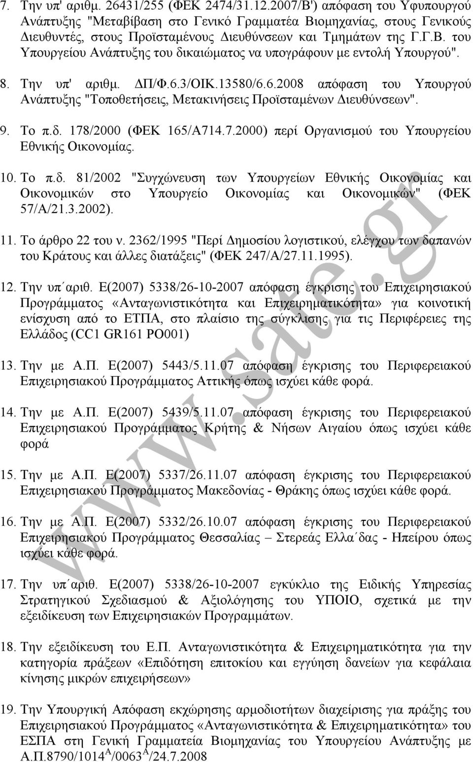 8. Την υπ' αριθµ. Π/Φ.6.3/ΟΙΚ.13580/6.6.2008 απόφαση του Υπουργού Ανάπτυξης "Τοποθετήσεις, Μετακινήσεις Προϊσταµένων ιευθύνσεων". 9. Το π.δ. 178/2000 (ΦΕΚ 165/Α714.7.2000) περί Οργανισµού του Υπουργείου Εθνικής Οικονοµίας.