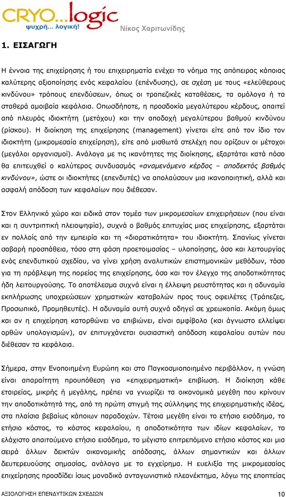 Οπωσδήποτε, η προσδοκία μεγαλύτερου κέρδους, απαιτεί από πλευράς ιδιοκτήτη (μετόχου) και την αποδοχή μεγαλύτερου βαθμού κινδύνου (ρίσκου).