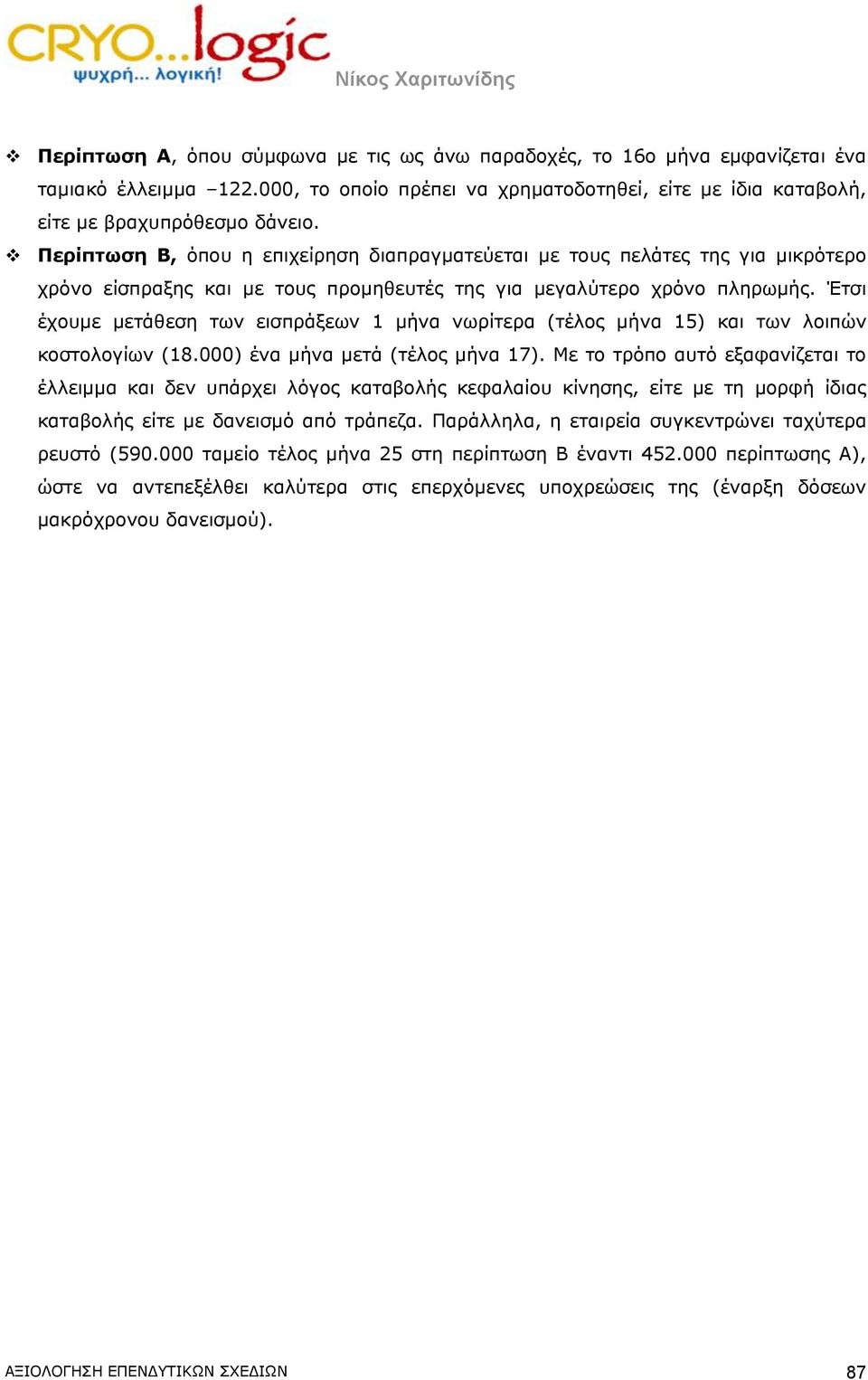 Έτσι έχουμε μετάθεση των εισπράξεων 1 μήνα νωρίτερα (τέλος μήνα 15) και των λοιπών κοστολογίων (18.000) ένα μήνα μετά (τέλος μήνα 17).