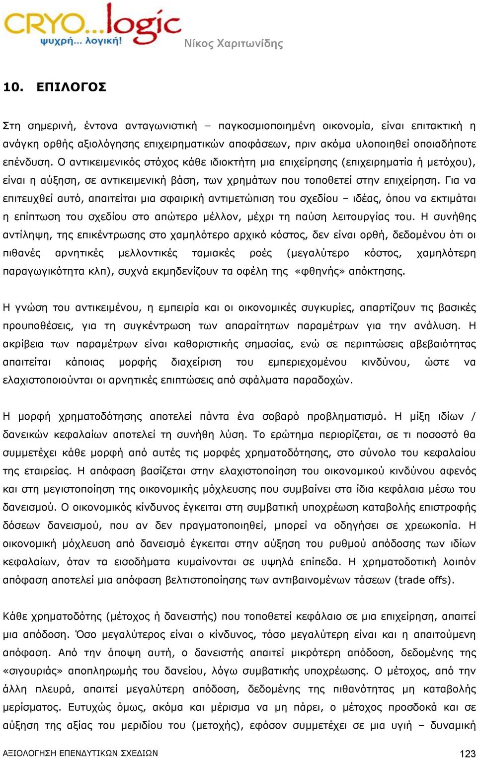 Για να επιτευχθεί αυτό, απαιτείται μια σφαιρική αντιμετώπιση του σχεδίου ιδέας, όπου να εκτιμάται η επίπτωση του σχεδίου στο απώτερο μέλλον, μέχρι τη παύση λειτουργίας του.