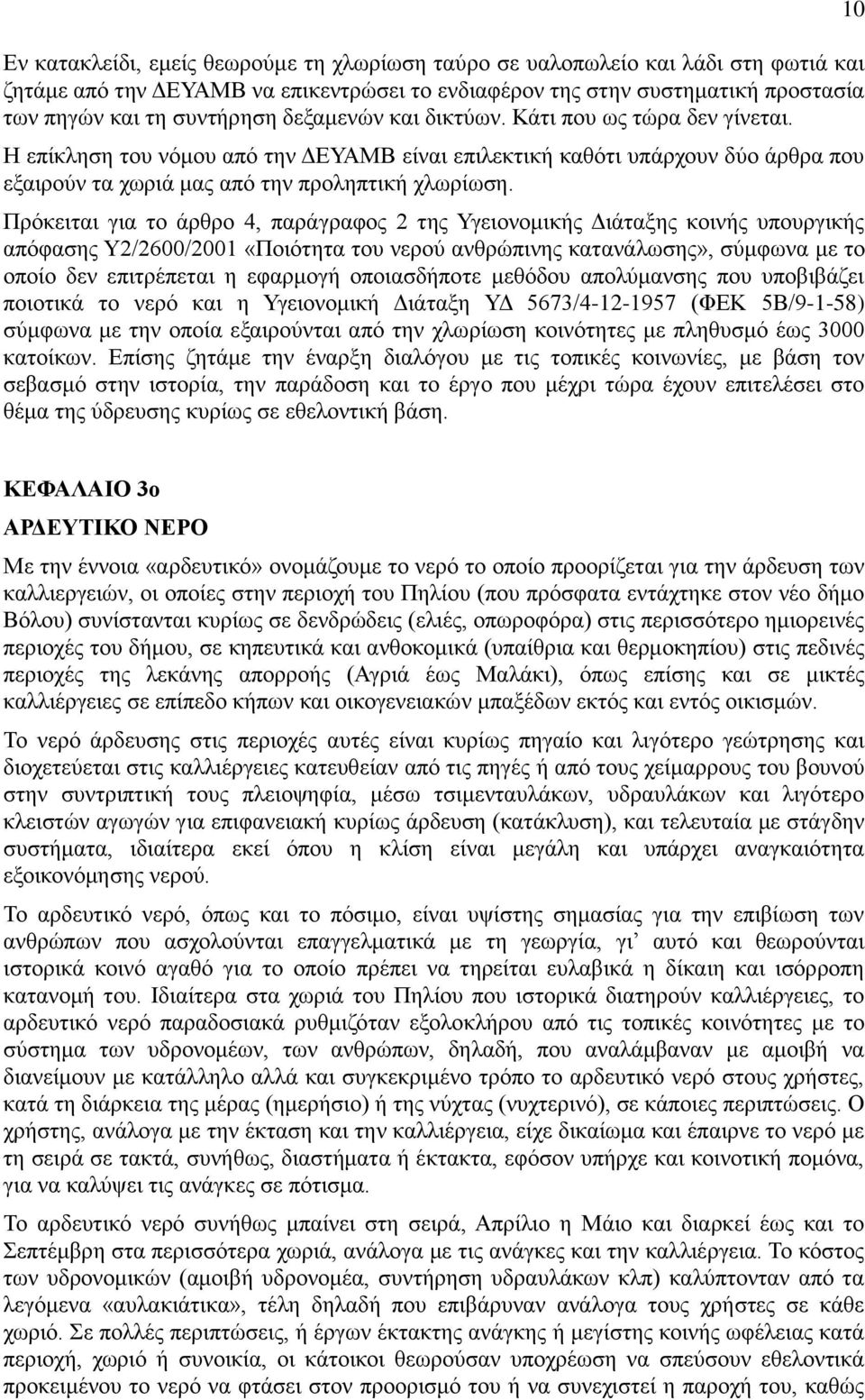 Πρόκειται για το άρθρο 4, παράγραφος 2 της Υγειονομικής Διάταξης κοινής υπουργικής απόφασης Υ2/2600/2001 «Ποιότητα του νερού ανθρώπινης κατανάλωσης», σύμφωνα με το οποίο δεν επιτρέπεται η εφαρμογή