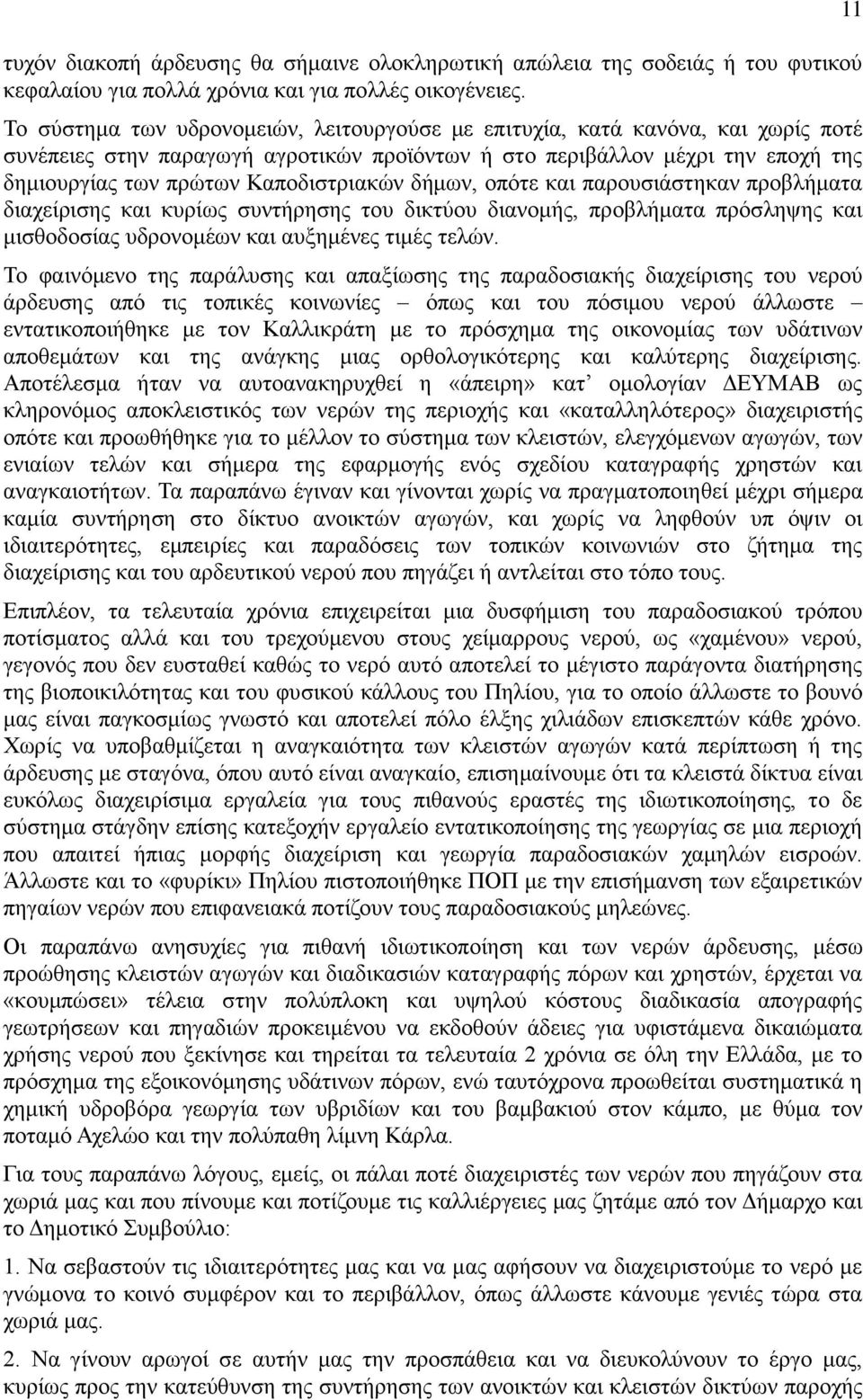 Καποδιστριακών δήμων, οπότε και παρουσιάστηκαν προβλήματα διαχείρισης και κυρίως συντήρησης του δικτύου διανομής, προβλήματα πρόσληψης και μισθοδοσίας υδρονομέων και αυξημένες τιμές τελών.