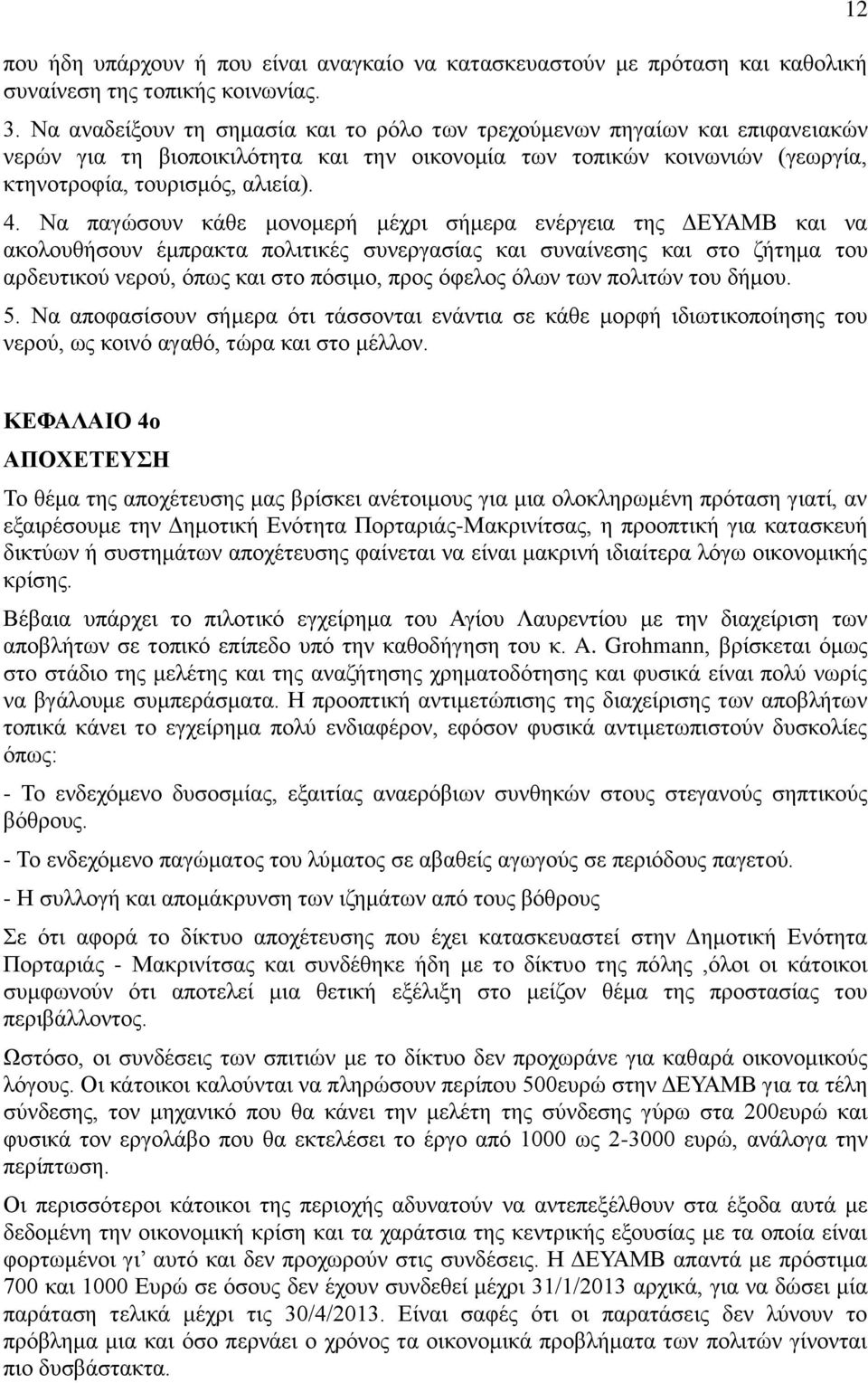 Να παγώσουν κάθε μονομερή μέχρι σήμερα ενέργεια της ΔΕΥΑΜΒ και να ακολουθήσουν έμπρακτα πολιτικές συνεργασίας και συναίνεσης και στο ζήτημα του αρδευτικού νερού, όπως και στο πόσιμο, προς όφελος όλων