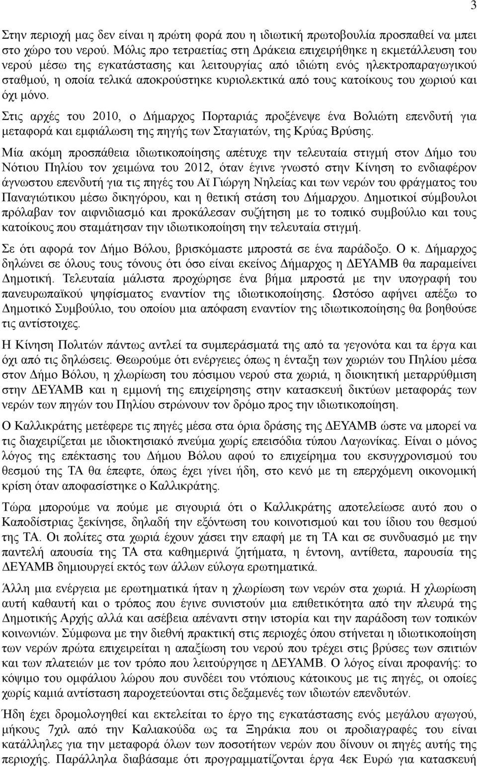 τους κατοίκους του χωριού και όχι μόνο. Στις αρχές του 2010, ο Δήμαρχος Πορταριάς προξένεψε ένα Βολιώτη επενδυτή για μεταφορά και εμφιάλωση της πηγής των Σταγιατών, της Κρύας Βρύσης.