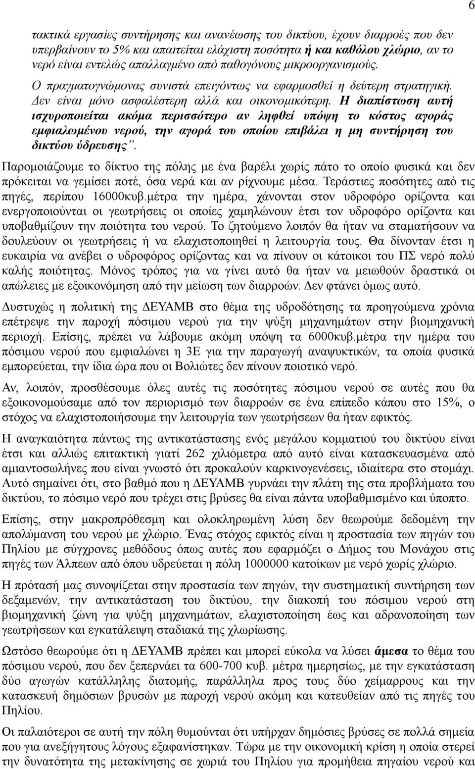 Η διαπίστωση αυτή ισχυροποιείται ακόμα περισσότερο αν ληφθεί υπόψη το κόστος αγοράς εμφιαλωμένου νερού, την αγορά του οποίου επιβάλει η μη συντήρηση του δικτύου ύδρευσης.