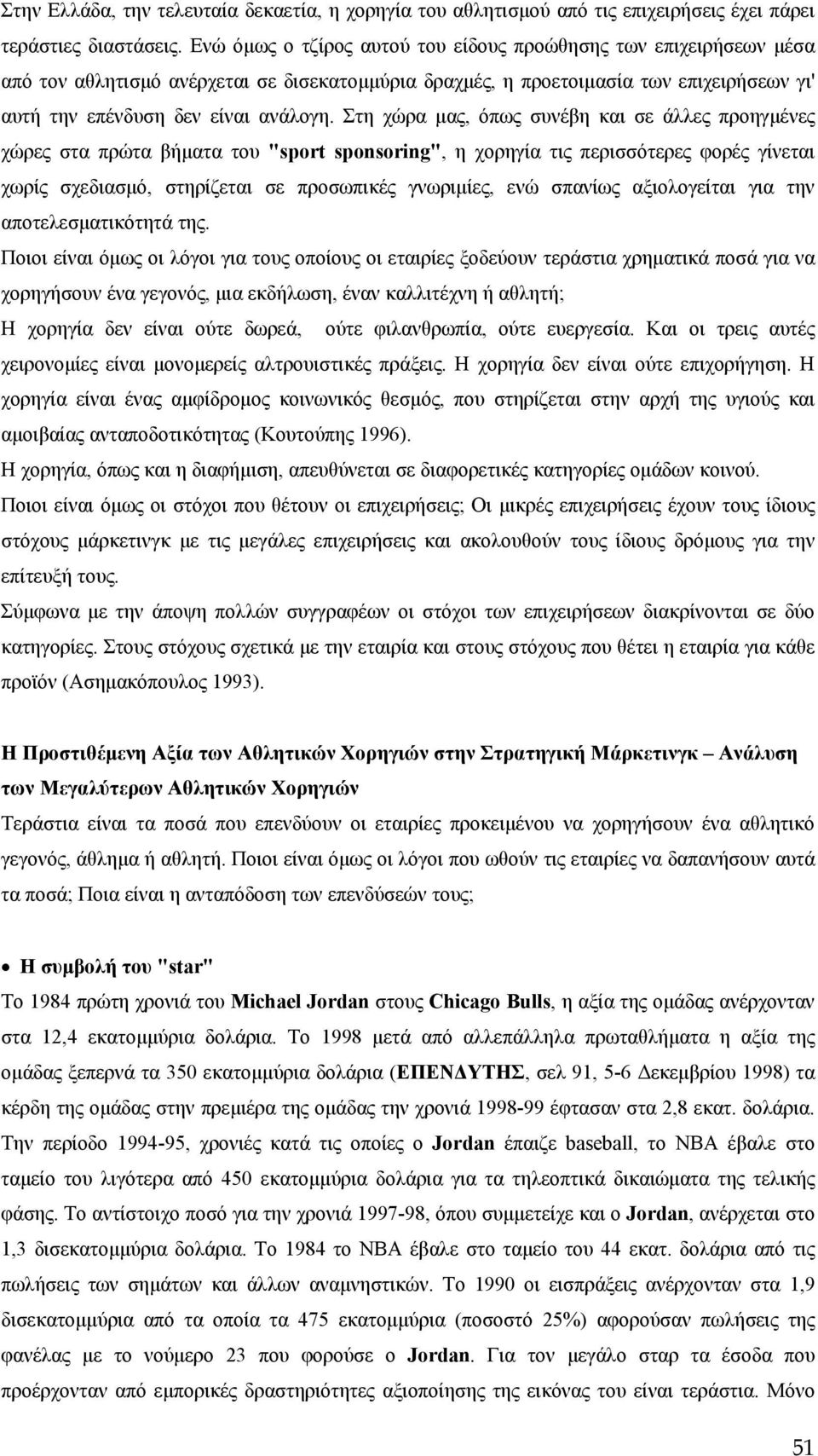 Στη χώρα μας, όπως συνέβη και σε άλλες προηγμένες χώρες στα πρώτα βήματα του "sport sponsoring", η χορηγία τις περισσότερες φορές γίνεται χωρίς σχεδιασμό, στηρίζεται σε προσωπικές γνωριμίες, ενώ