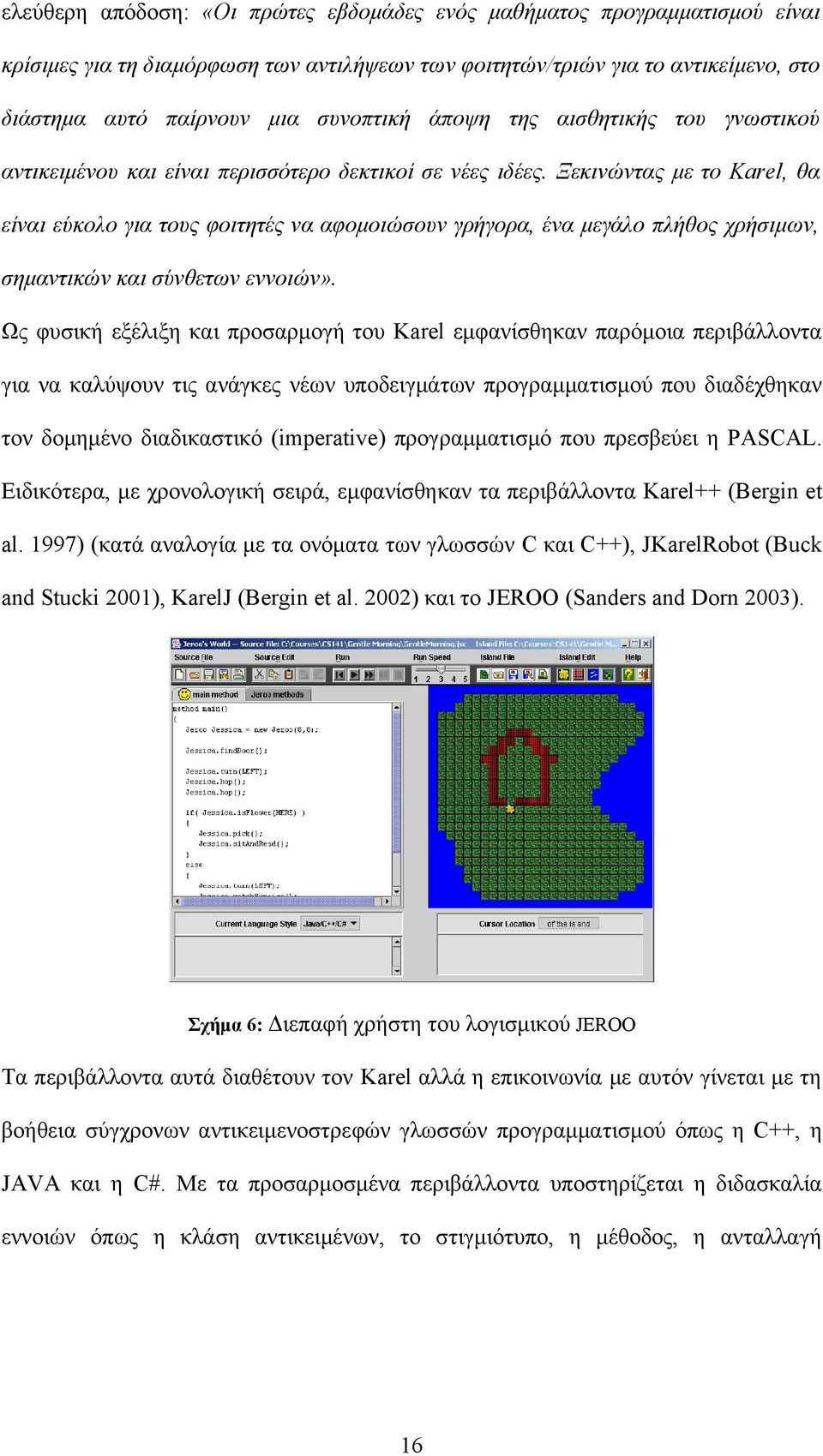 Ξεκινώντας με το Karel, θα είναι εύκολο για τους φοιτητές να αφομοιώσουν γρήγορα, ένα μεγάλο πλήθος χρήσιμων, σημαντικών και σύνθετων εννοιών».