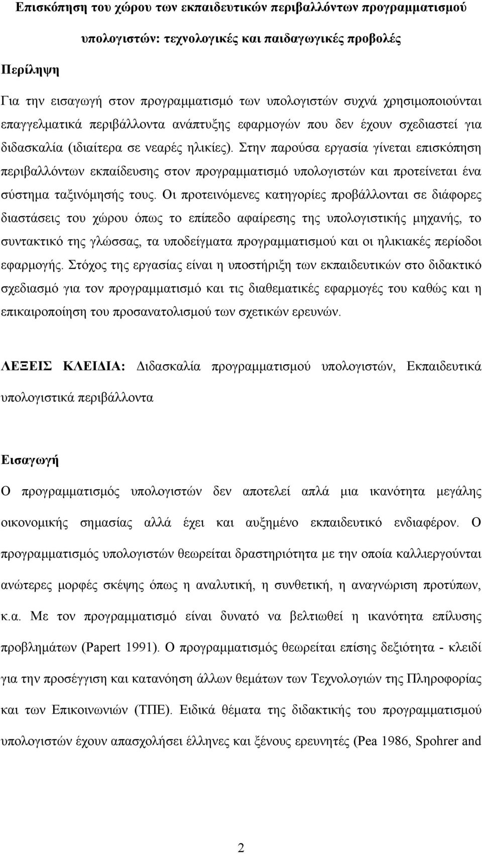 Στην παρούσα εργασία γίνεται επισκόπηση περιβαλλόντων εκπαίδευσης στον προγραμματισμό υπολογιστών και προτείνεται ένα σύστημα ταξινόμησής τους.