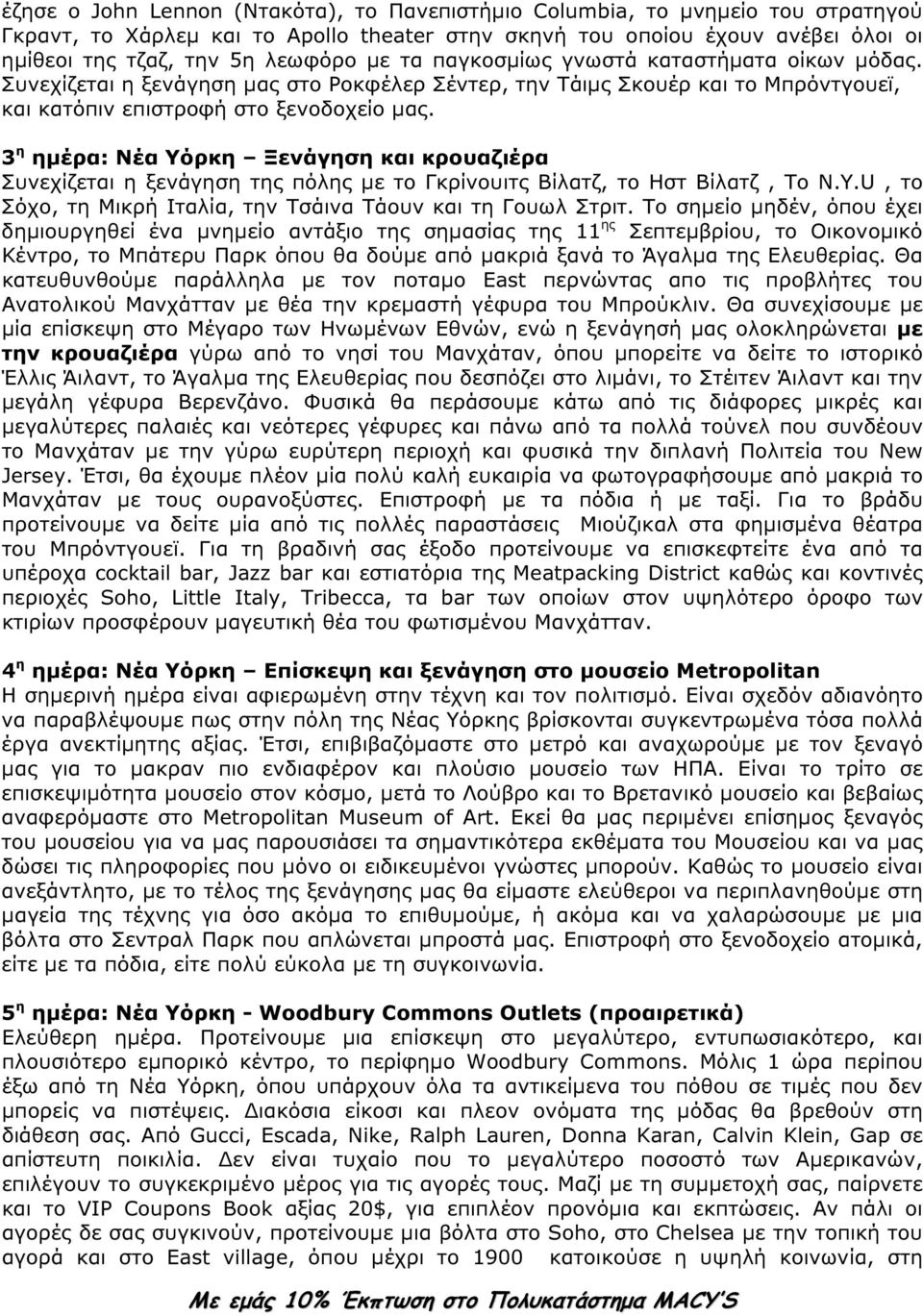 3 η ηµέρα: Νέα Υόρκη Ξενάγηση και κρουαζιέρα Συνεχίζεται η ξενάγηση της πόλης µε το Γκρίνουιτς Βίλατζ, το Ηστ Βίλατζ, Το N.Y.U, το Σόχο, τη Μικρή Ιταλία, την Τσάινα Τάουν και τη Γουωλ Στριτ.