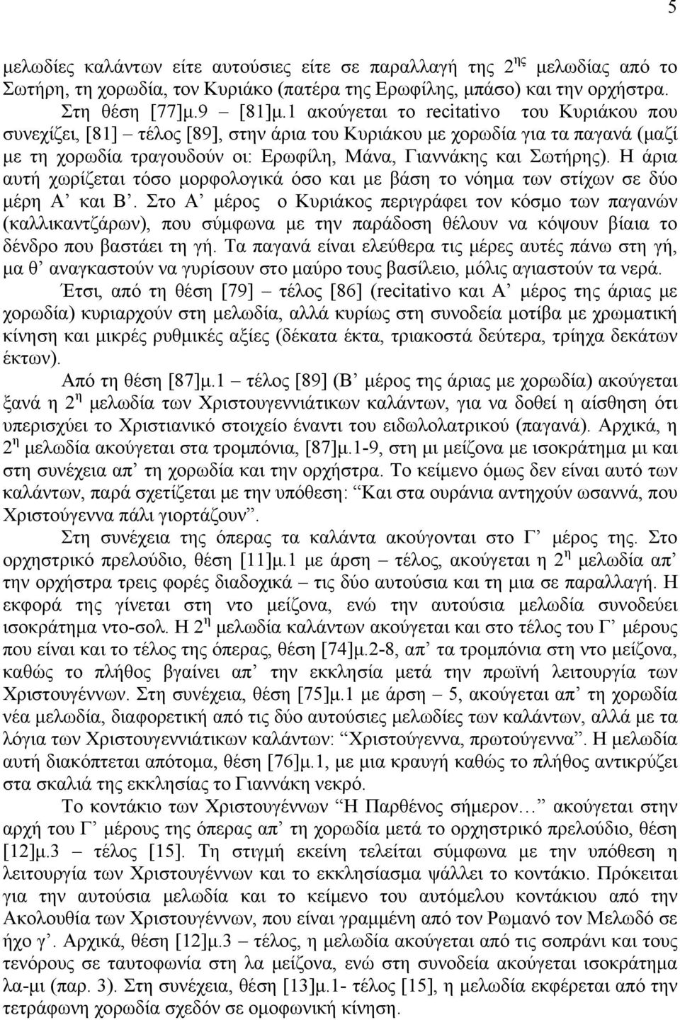 Η άρια αυτή χωρίζεται τόσο μορφολογικά όσο και με βάση το νόημα των στίχων σε δύο μέρη Α και Β.