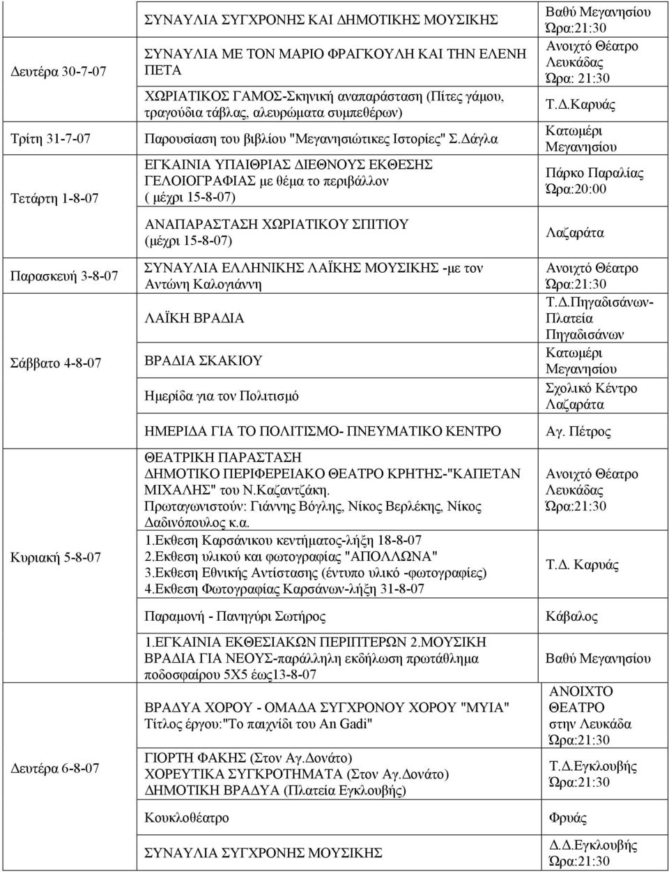 άγλα ΕΓΚΑΙΝΙΑ ΥΠΑΙΘΡΙΑΣ ΙΕΘΝΟΥΣ ΕΚΘΕΣΗΣ ΓΕΛΟΙΟΓΡΑΦΙΑΣ µε θέµα το περιβάλλον ( µέχρι 15-8-07) ΑΝΑΠΑΡΑΣΤΑΣΗ ΧΩΡΙΑΤΙΚΟΥ ΣΠΙΤΙΟΥ (µέχρι 15-8-07) ΣΥΝΑΥΛΙΑ ΕΛΛΗΝΙΚΗΣ ΛΑΪΚΗΣ ΜΟΥΣΙΚΗΣ -µε τον Αντώνη