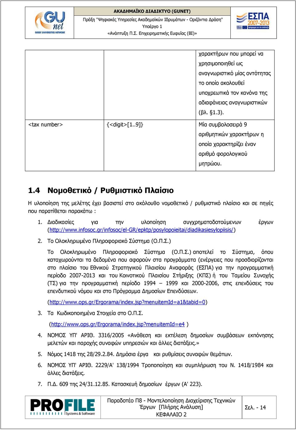 4 Νομοθετικό / Ρυθμιστικό Πλαίσιο Η υλοποίηση της μελέτης έχει βασιστεί στο ακόλουθο νομοθετικό / ρυθμιστικό πλαίσιο και σε πηγές που παρατίθεται παρακάτω : 1.