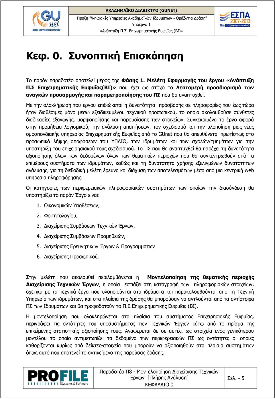 Με την ολοκλήρωση του έργου επιδιώκεται η δυνατότητα πρόσβασης σε πληροφορίες που έως τώρα ήταν διαθέσιμες μόνο μέσω εξειδικευμένου τεχνικού προσωπικού, το οποίο ακολουθούσε σύνθετες διαδικασίες