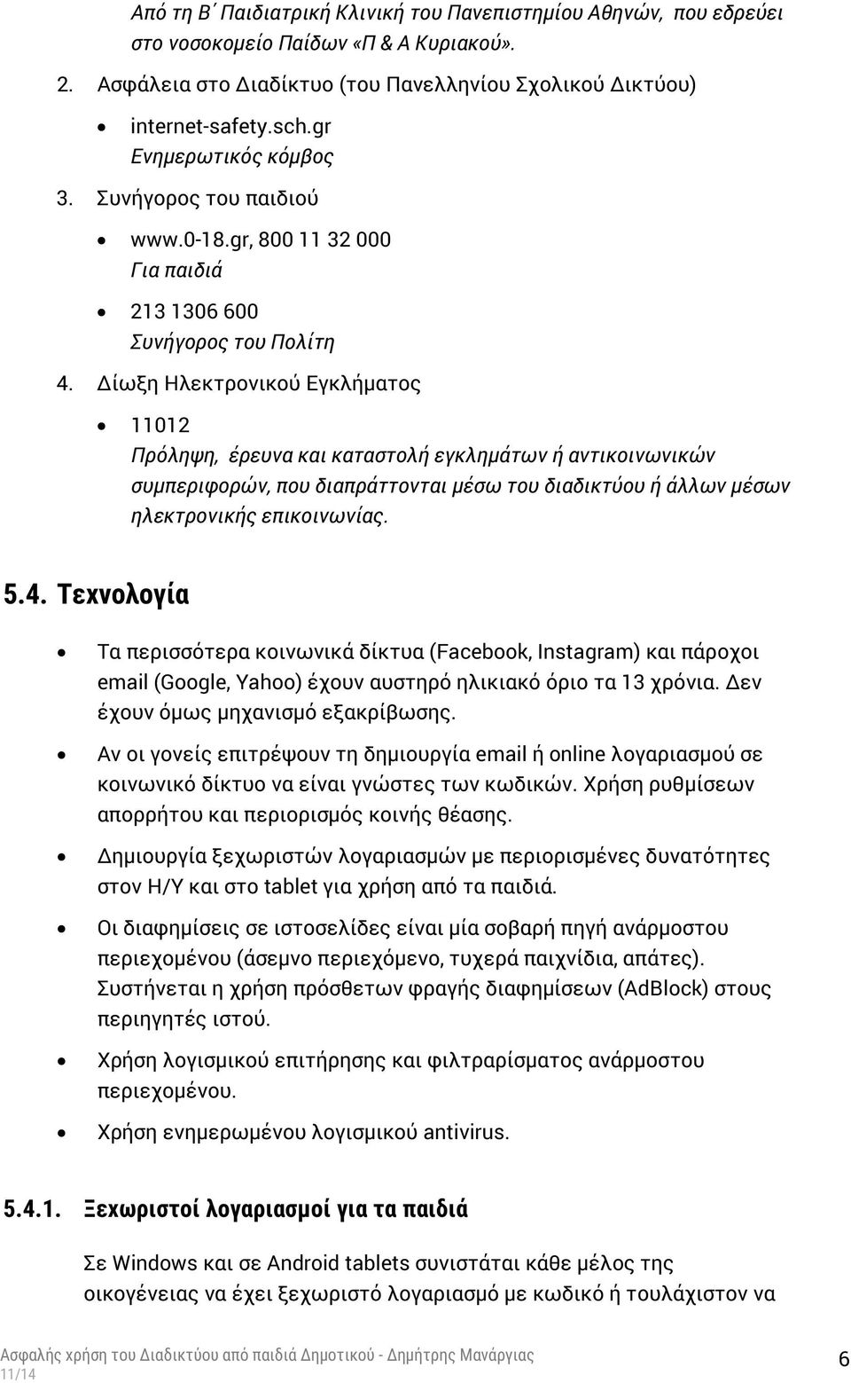 ίωξη Ηλεκτρονικού Εγκλήματος 11012 Πρόληψη, έρευνα και καταστολή εγκλημάτων ή αντικοινωνικών συμπεριφορών, που διαπράττονται μέσω του διαδικτύου ή άλλων μέσων ηλεκτρονικής επικοινωνίας. 5.4.