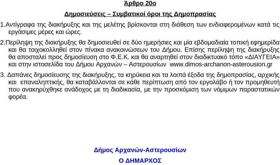 Επίσης περίληψη της διακήρυξης θα αποσταλεί προς δημοσίευση στο Φ.Ε.Κ. και θα αναρτηθεί στον διαδικτυακό τόπο «ΔΙΑΥΓΕΙΑ» και στην ιστοσελίδα του Δήμου Αρχανών Αστερουσίων www.