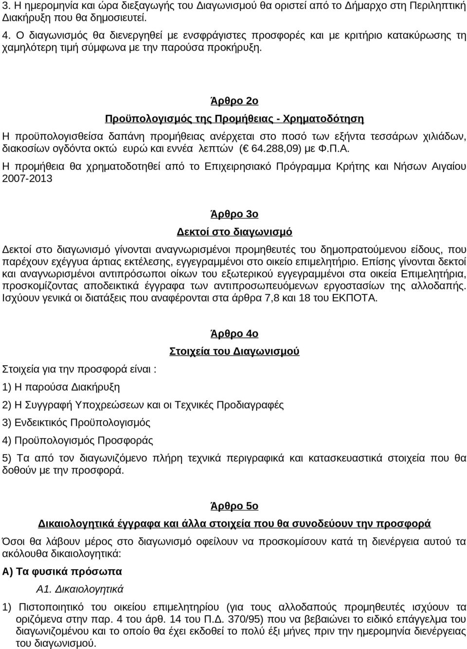 Άρθρο ο Προϋπολογισμός της Προμήθειας - Χρηματοδότηση Η προϋπολογισθείσα δαπάνη προμήθειας ανέρχεται στο ποσό των εξήντα τεσσάρων χιλιάδων, διακοσίων ογδόντα οκτώ ευρώ και εννέα λεπτών ( 64.