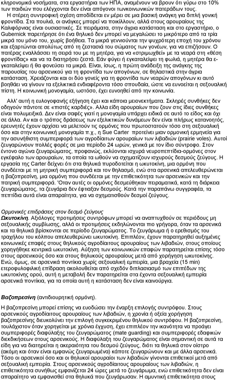 Σε πειράµατα, στην άγρια κατάσταση και στο εργαστήριο, ο Gubernick παρετήρησε ότι ένα θηλυκό δεν µπορεί να µεγαλώσει το µικρότερο από τα τρία µικρά του µόνο του, χωρίς βοήθεια.