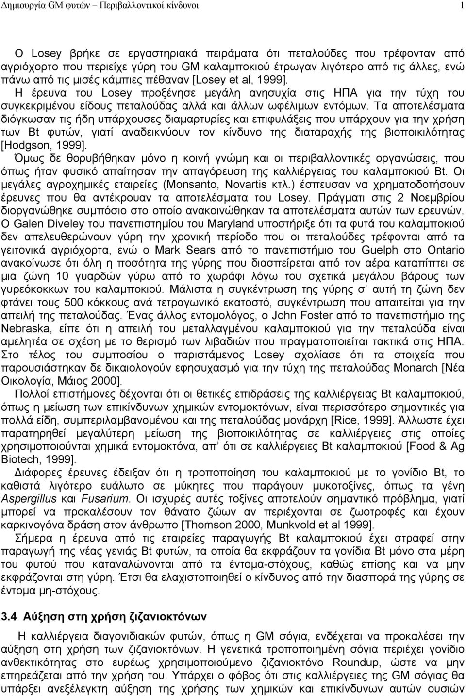 Τα αποτελέσματα διόγκωσαν τις ήδη υπάρχουσες διαμαρτυρίες και επιφυλάξεις που υπάρχουν για την χρήση των Bt φυτών, γιατί αναδεικνύουν τον κίνδυνο της διαταραχής της βιοποικιλότητας [Hodgson, 1999].