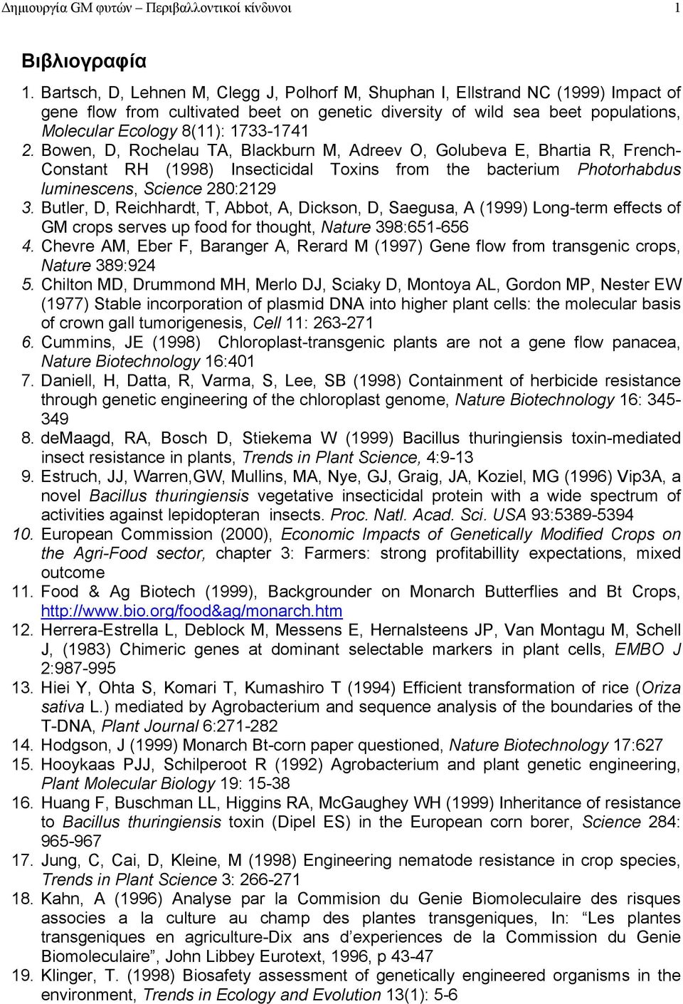 2. Bowen, D, Rochelau TA, Blackburn M, Adreev O, Golubeva E, Bhartia R, French- Constant RH (1998) Insecticidal Toxins from the bacterium Photorhabdus luminescens, Science 280:2129 3.