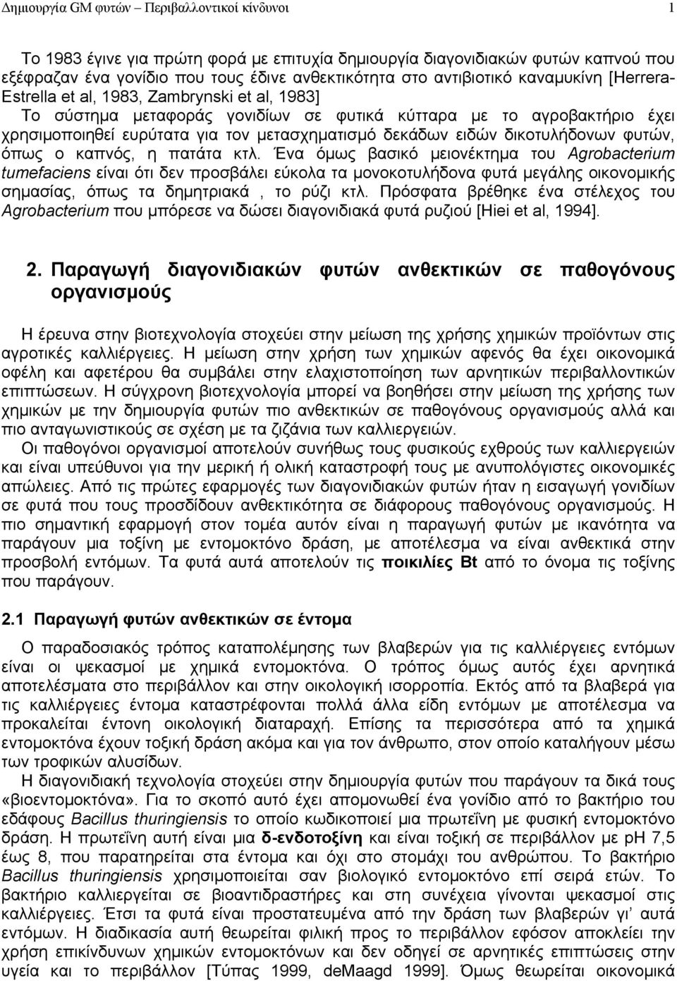 πατάτα κτλ. Ένα όμως βασικό μειονέκτημα του Agrobacterium tumefaciens είναι ότι δεν προσβάλει εύκολα τα μονοκοτυλήδονα φυτά μεγάλης οικονομικής σημασίας, όπως τα δημητριακά, το ρύζι κτλ.