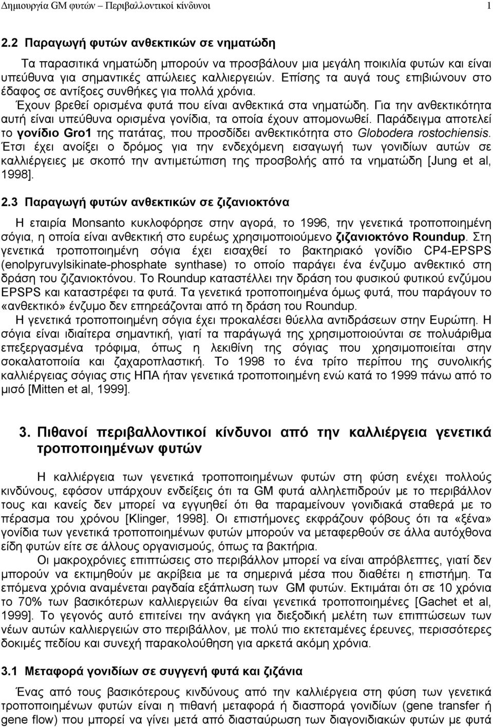 Για την ανθεκτικότητα αυτή είναι υπεύθυνα ορισμένα γονίδια, τα οποία έχουν απομονωθεί. Παράδειγμα αποτελεί το γονίδιο Gro1 της πατάτας, που προσδίδει ανθεκτικότητα στο Globodera rostochiensis.