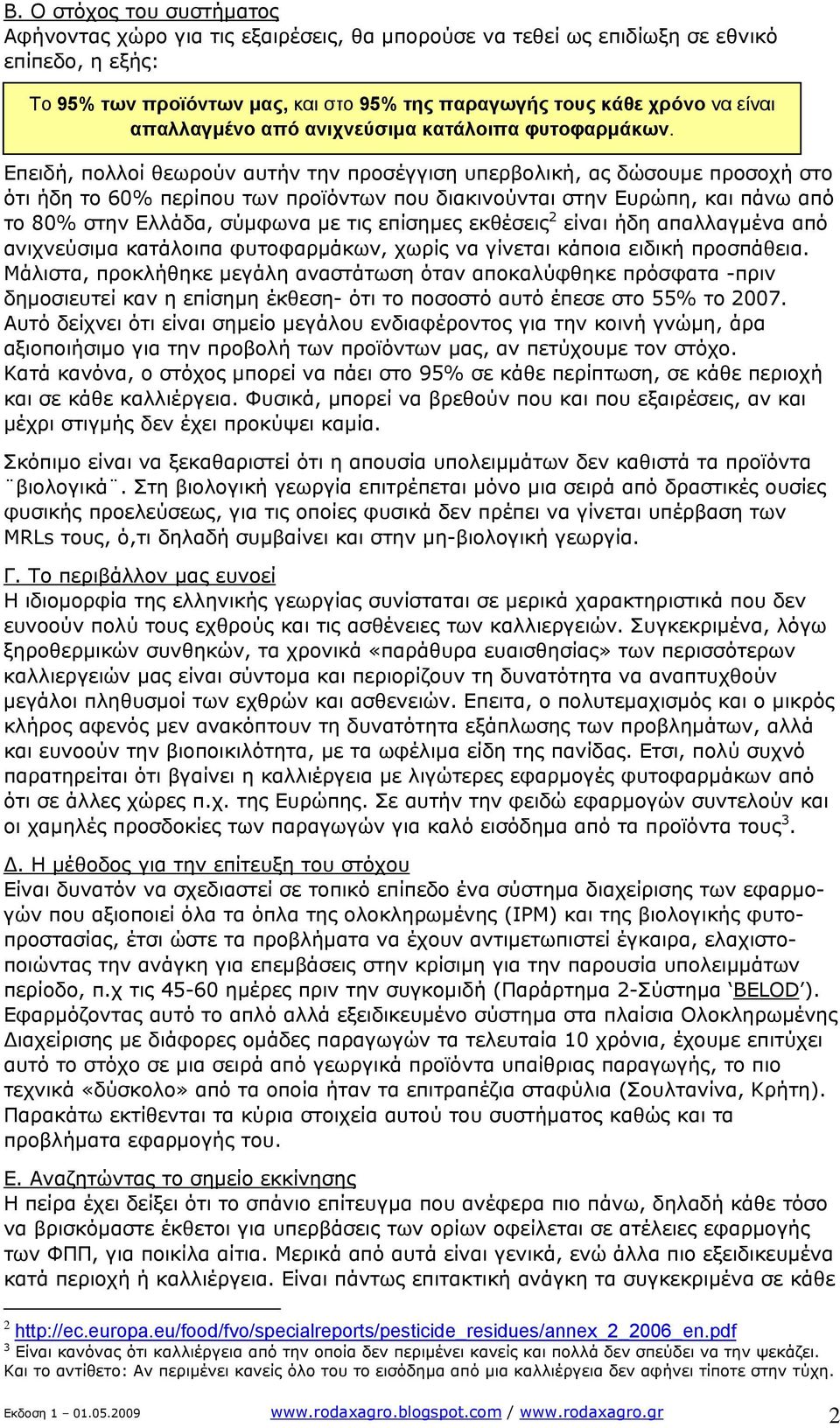 Επειδή, πολλοί θεωρούν αυτήν την προσέγγιση υπερβολική, ας δώσουμε προσοχή στο ότι ήδη το 60% περίπου των προϊόντων που διακινούνται στην Ευρώπη, και πάνω από το 80% στην Ελλάδα, σύμφωνα με τις